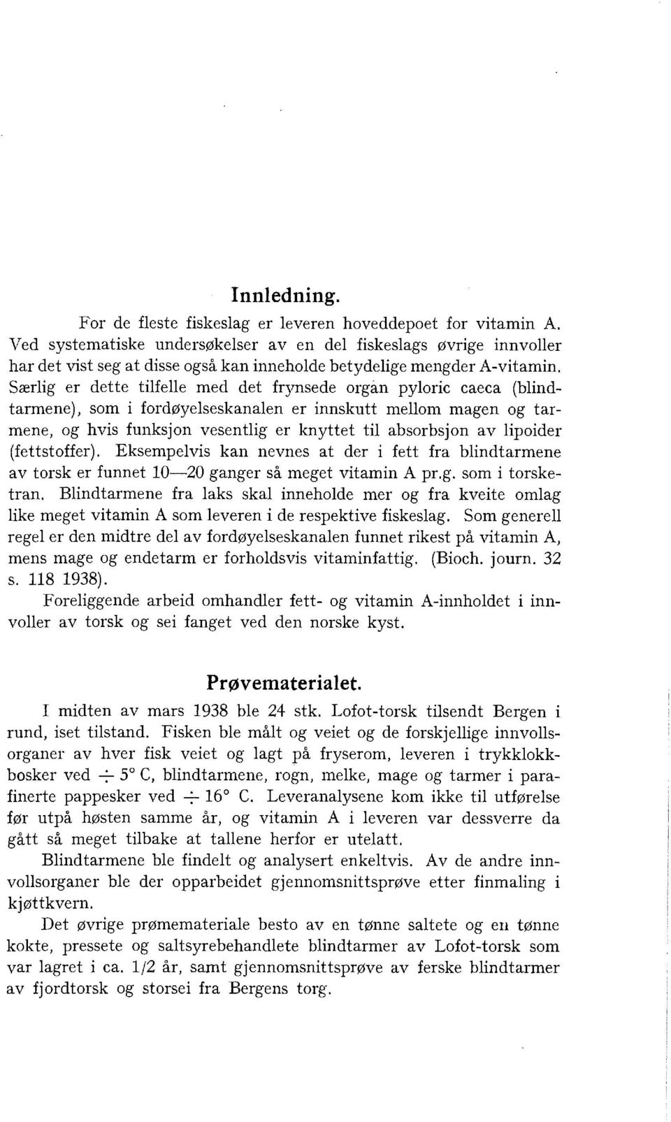 Særig er dette tifee med det frynsede orgån pyoric caeca (bindtarmene), som i fordøyeseskanaen er innskutt meom magen og tarmene, og hvis funksjon vesentig er knyttet ti absorbsjon av ipoider