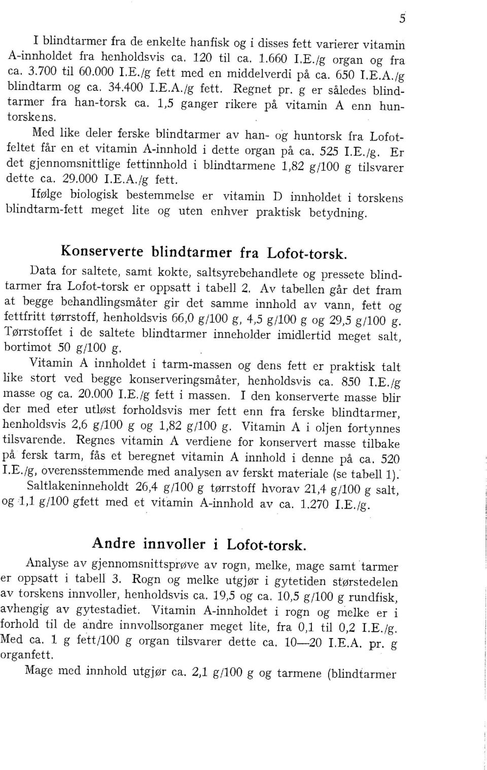 Med ike deer ferske bindtarmer av han- og huntorsk fra Lofotfetet får en et vitamin A-innhod i dette organ på ca. 525 I.E./g.