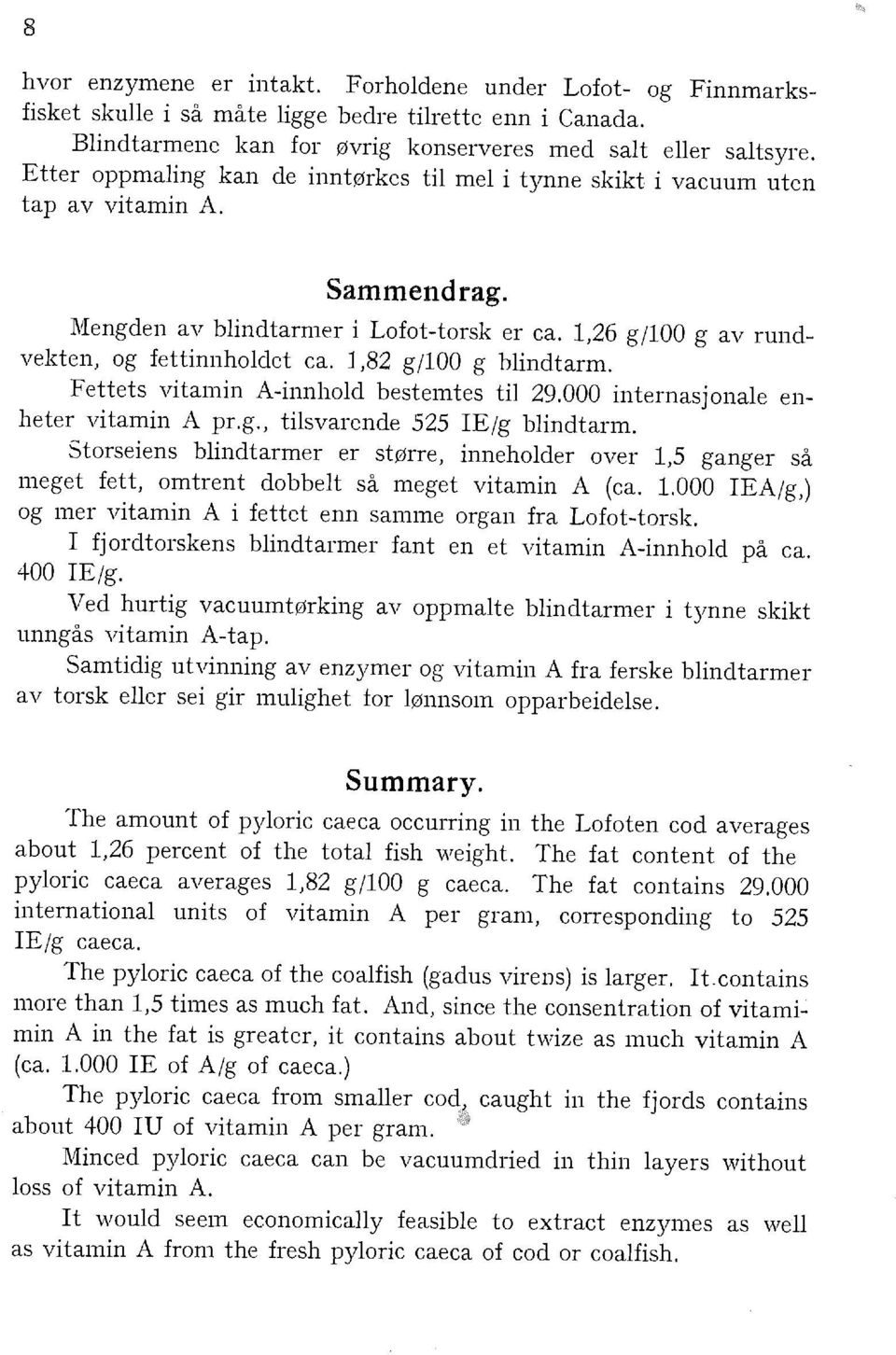 1,82 g/100 g bindtarm. Fettets vitamin A-innhod bestemtes ti 29.000 internasjonae enheter vitamin A pr.g., tisvarende 525 IE/g bindtarm.