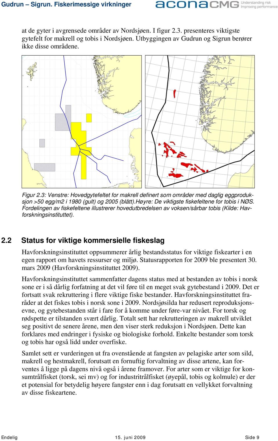 Fordelingen av fiskefeltene illustrerer hovedutbredelsen av voksen/sårbar tobis (Kilde: Havforskningsinstituttet). 2.