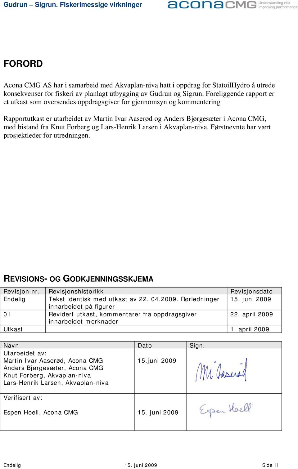 Knut Forberg og Lars-Henrik Larsen i Akvaplan-niva. Førstnevnte har vært prosjektleder for utredningen. REVISIONS- OG GODKJENNINGSSKJEMA Revisjon nr.