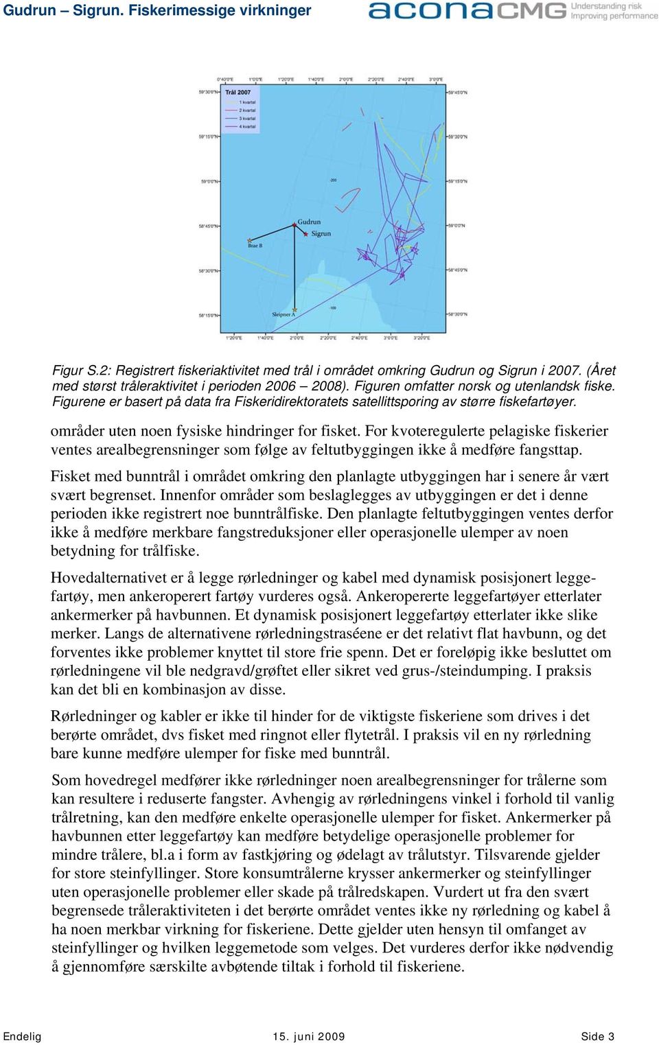 For kvoteregulerte pelagiske fiskerier ventes arealbegrensninger som følge av feltutbyggingen ikke å medføre fangsttap.