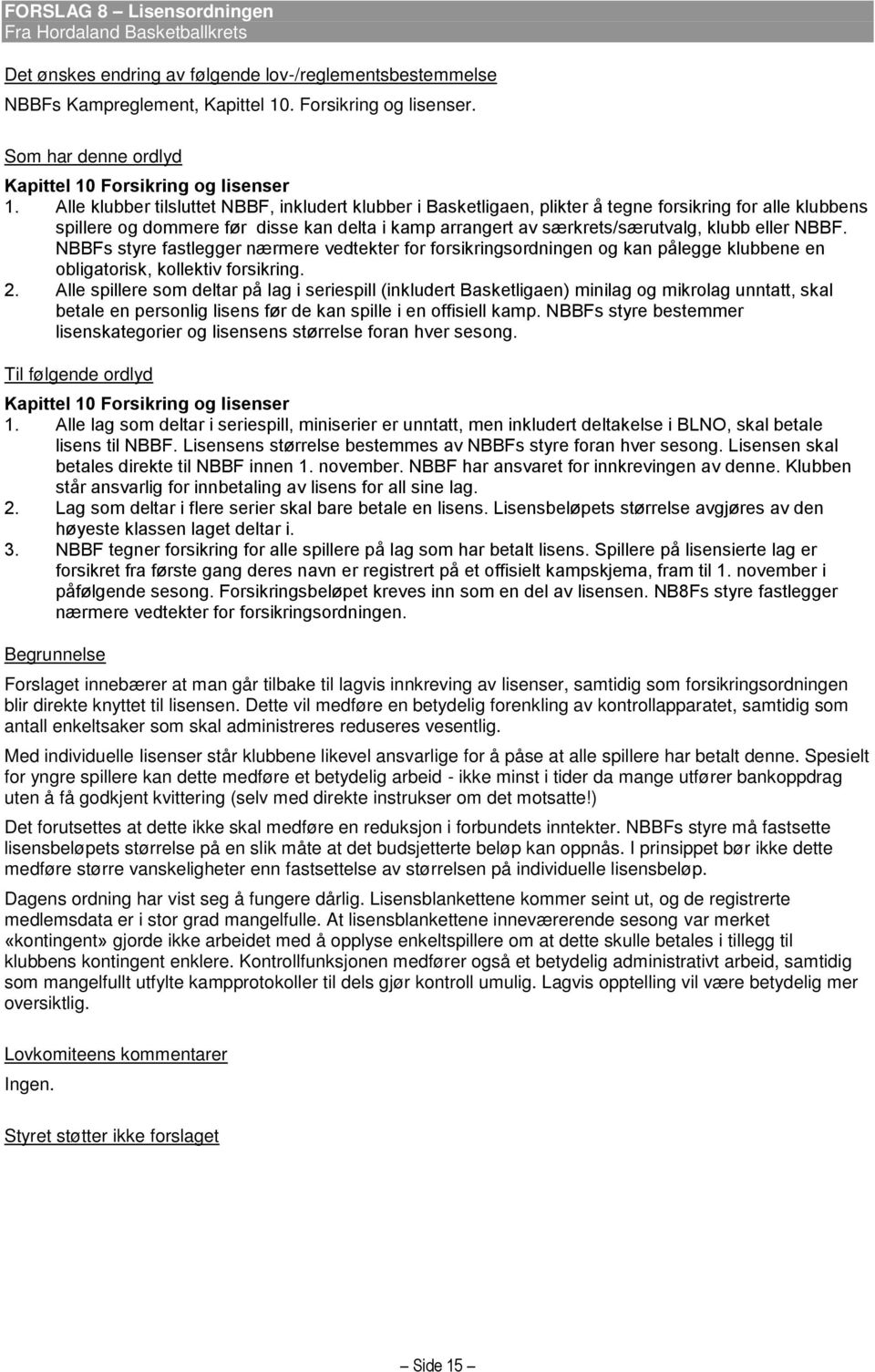 eller NBBF. NBBFs styre fastlegger nærmere vedtekter for forsikringsordningen og kan pålegge klubbene en obligatorisk, kollektiv forsikring. 2.