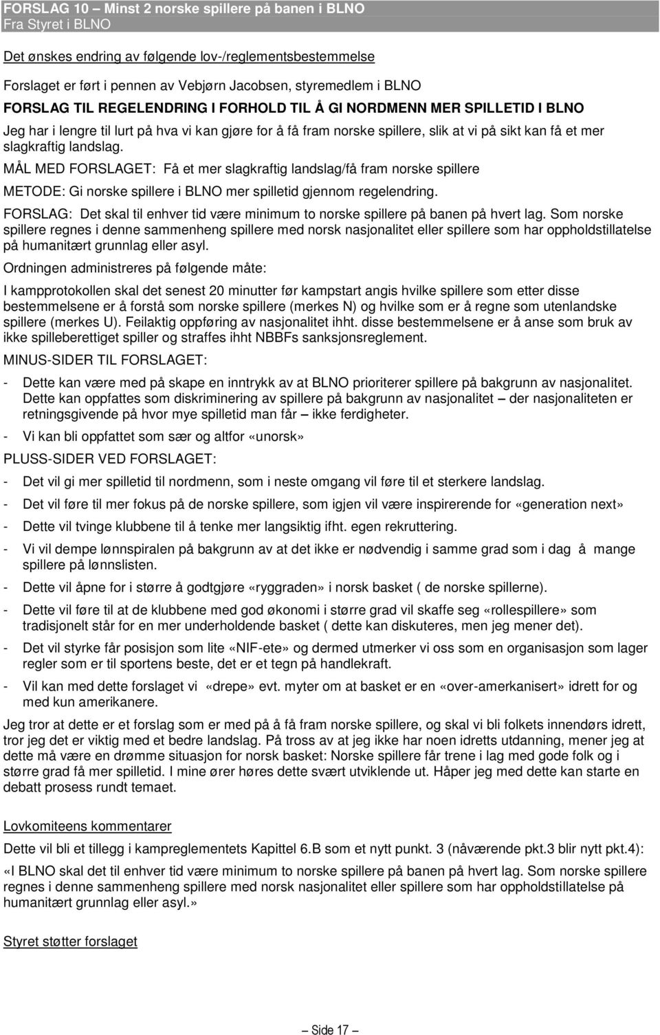 MÅL MED FORSLAGET: Få et mer slagkraftig landslag/få fram norske spillere METODE: Gi norske spillere i BLNO mer spilletid gjennom regelendring.