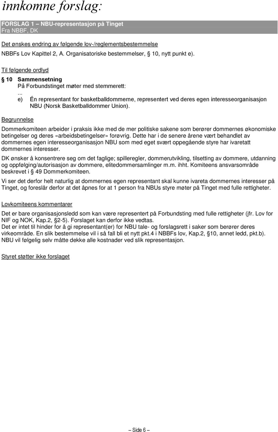 Dommerkomiteen arbeider i praksis ikke med de mer politiske sakene som berører dommernes økonomiske betingelser og deres «arbeidsbetingelser» forøvrig.