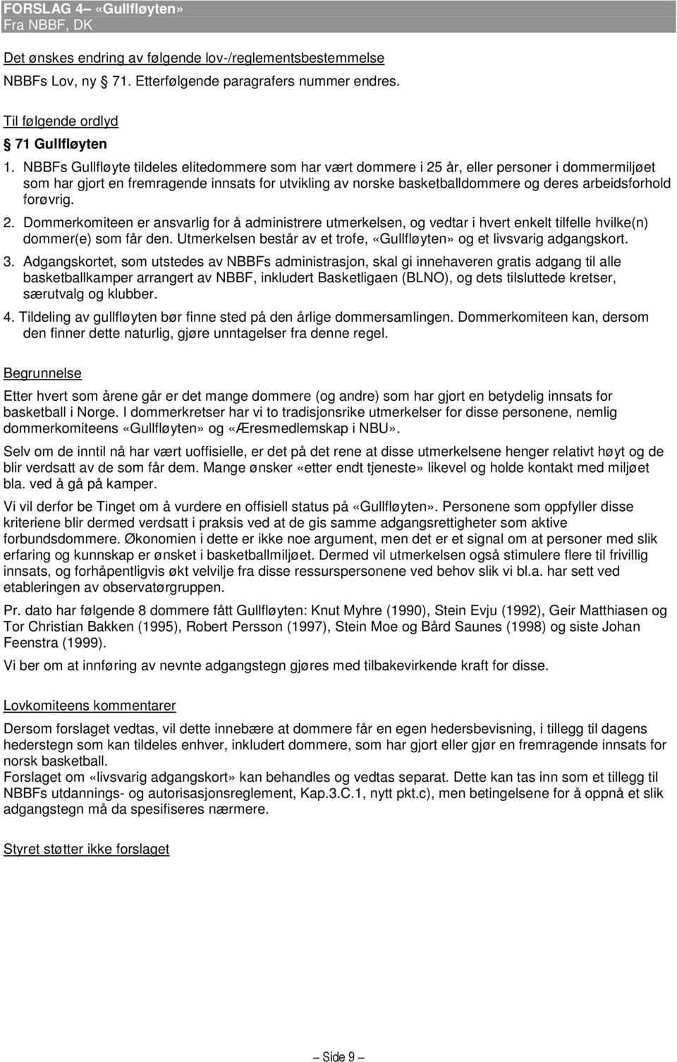 arbeidsforhold forøvrig. 2. Dommerkomiteen er ansvarlig for å administrere utmerkelsen, og vedtar i hvert enkelt tilfelle hvilke(n) dommer(e) som får den.