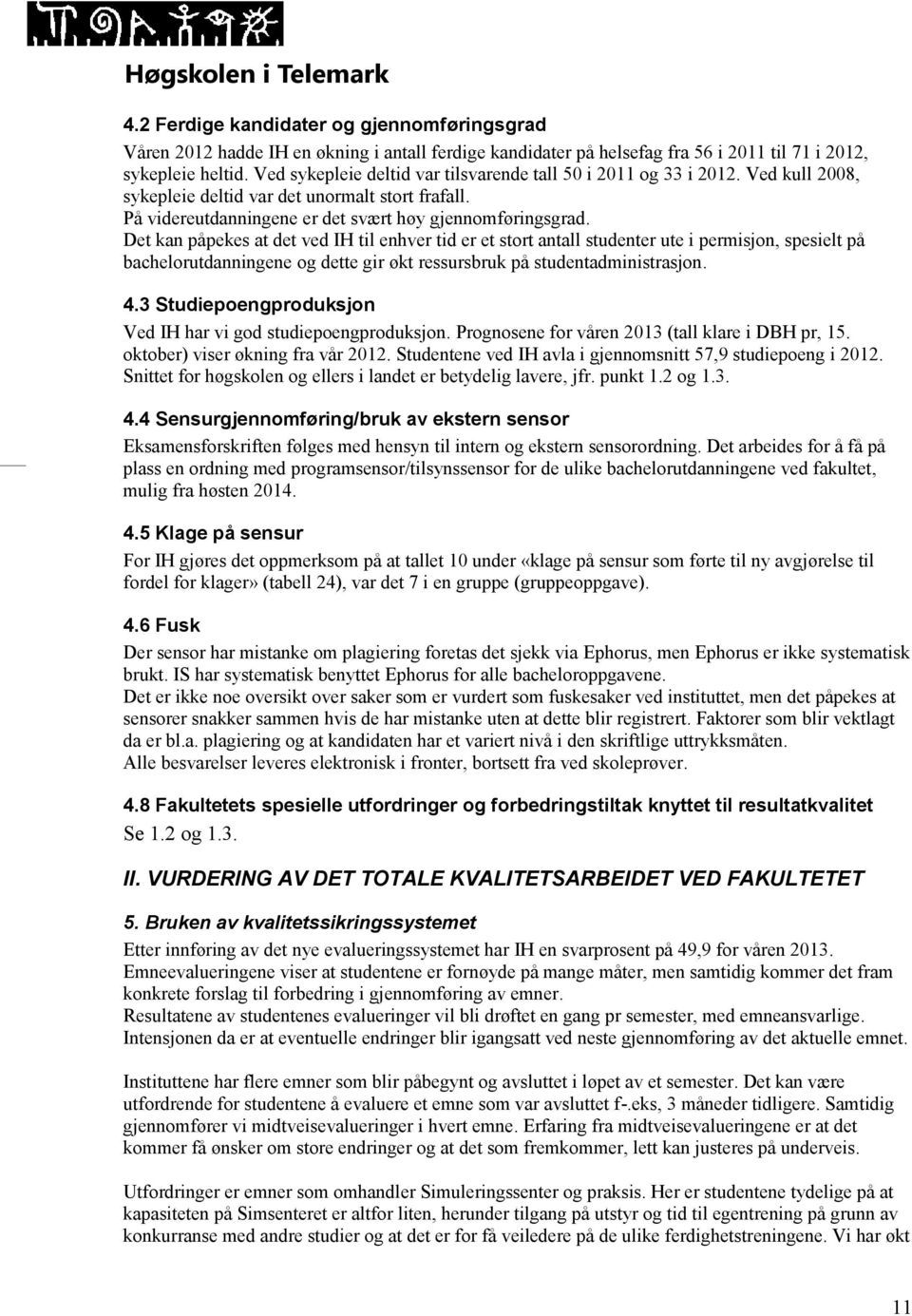 Det kan påpekes at det ved IH til enhver tid er et stort antall studenter ute i permisjon, spesielt på bachelorutdanningene og dette gir økt ressursbruk på studentadministrasjon. 4.