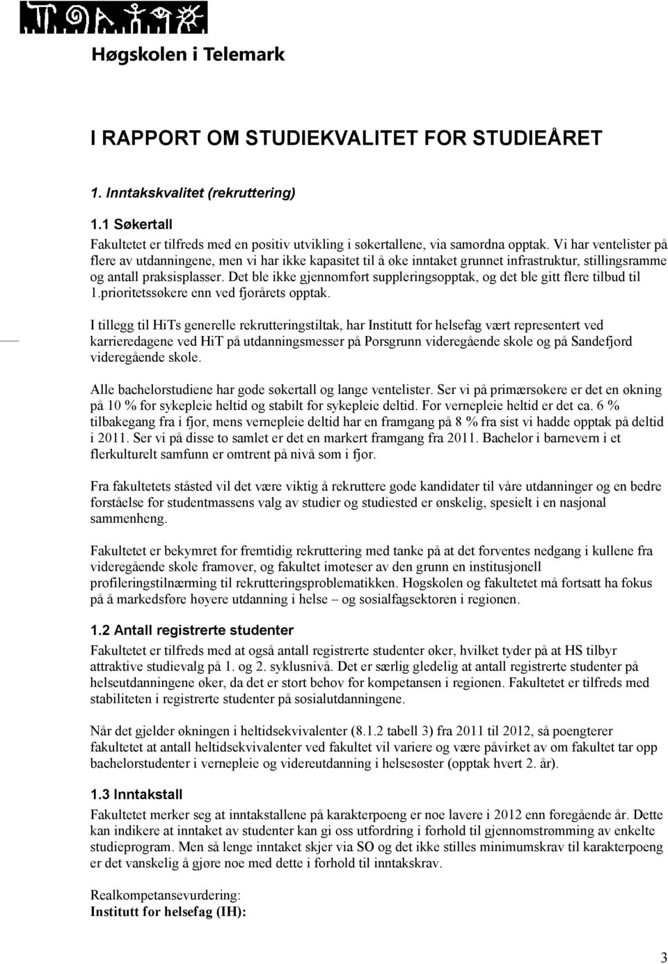 Det ble ikke gjennomført suppleringsopptak, og det ble gitt flere tilbud til 1.prioritetssøkere enn ved fjorårets opptak.