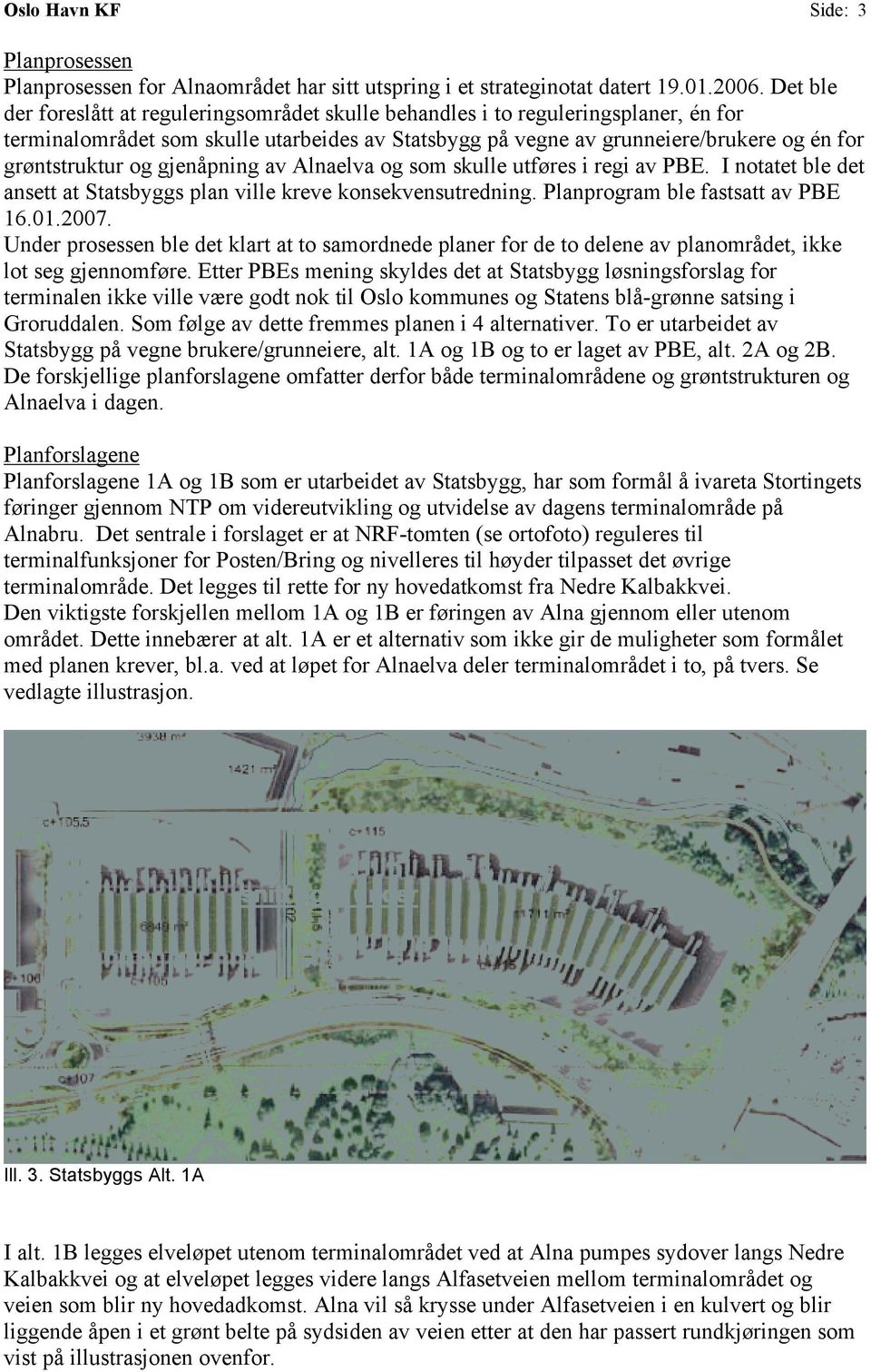 og gjenåpning av Alnaelva og som skulle utføres i regi av PBE. I notatet ble det ansett at Statsbyggs plan ville kreve konsekvensutredning. Planprogram ble fastsatt av PBE 16.01.2007.