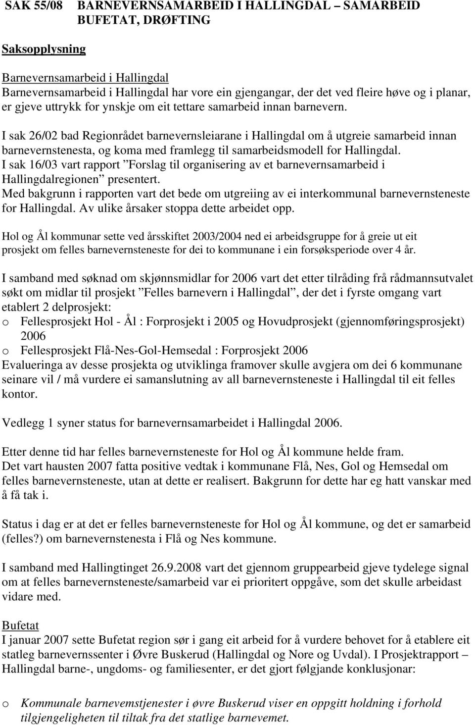 I sak 26/02 bad Regionrådet barnevernsleiarane i Hallingdal om å utgreie samarbeid innan barnevernstenesta, og koma med framlegg til samarbeidsmodell for Hallingdal.