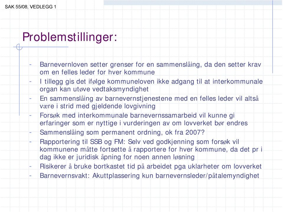 barnevernssamarbeid vil kunne gi erfaringer som er nyttige i vurderingen av om lovverket bør endres - Sammenslåing som permanent ordning, ok fra 2007?