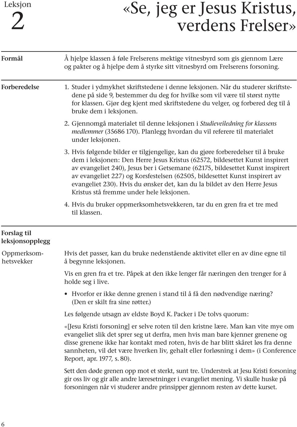 Gjør deg kjent med skriftstedene du velger, og forbered deg til å bruke dem i leksjonen. 2. Gjennomgå materialet til denne leksjonen i Studieveiledning for klassens medlemmer (35686 170).