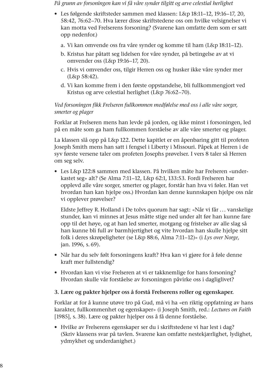 Vi kan omvende oss fra våre synder og komme til ham (L&p 18:11 12). b. Kristus har påtatt seg lidelsen for våre synder, på betingelse av at vi omvender oss (L&p 19:16 17, 20). c.