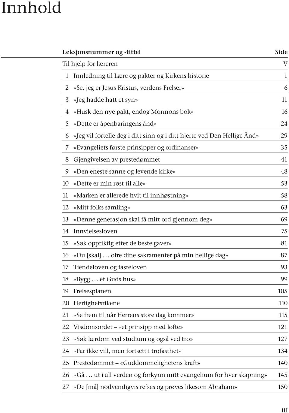 ordinanser» 35 8 Gjengivelsen av prestedømmet 41 9 «Den eneste sanne og levende kirke» 48 10 «Dette er min røst til alle» 53 11 «Marken er allerede hvit til innhøstning» 58 12 «Mitt folks samling» 63