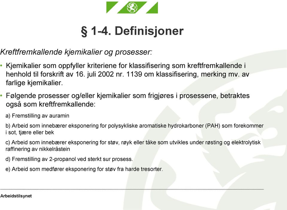 Følgende prosesser og/eller kjemikalier som frigjøres i prosessene, betraktes også som kreftfremkallende: a) Fremstilling av auramin b) Arbeid som innebærer eksponering for polysykliske