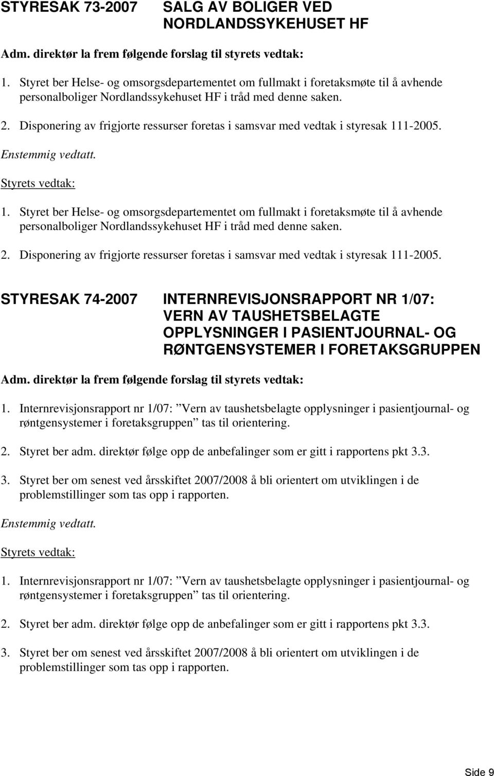 Disponering av frigjorte ressurser foretas i samsvar med vedtak i styresak 111-2005. Enstemmig vedtatt. Styrets vedtak: 1.