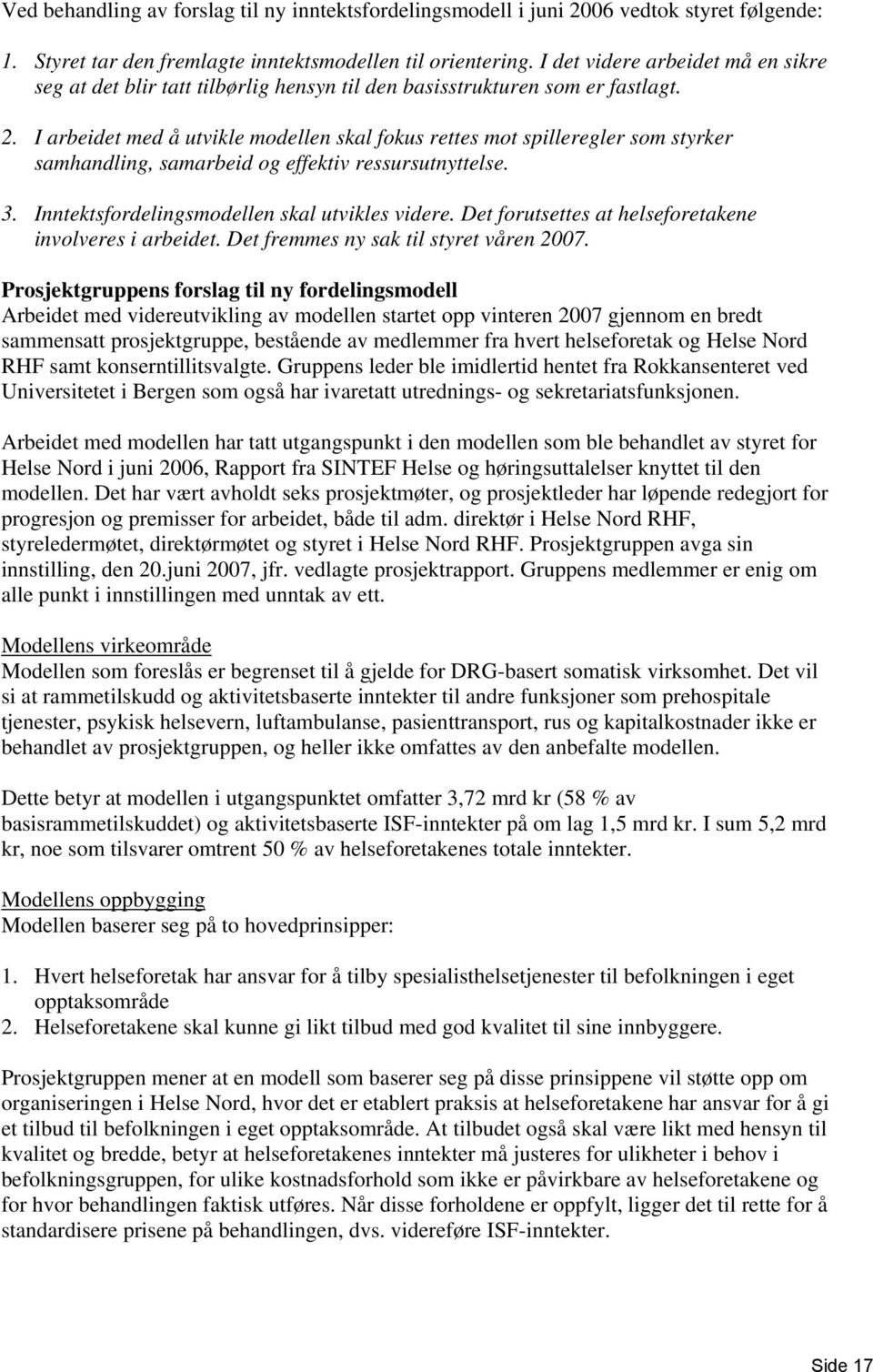 I arbeidet med å utvikle modellen skal fokus rettes mot spilleregler som styrker samhandling, samarbeid og effektiv ressursutnyttelse. 3. Inntektsfordelingsmodellen skal utvikles videre.