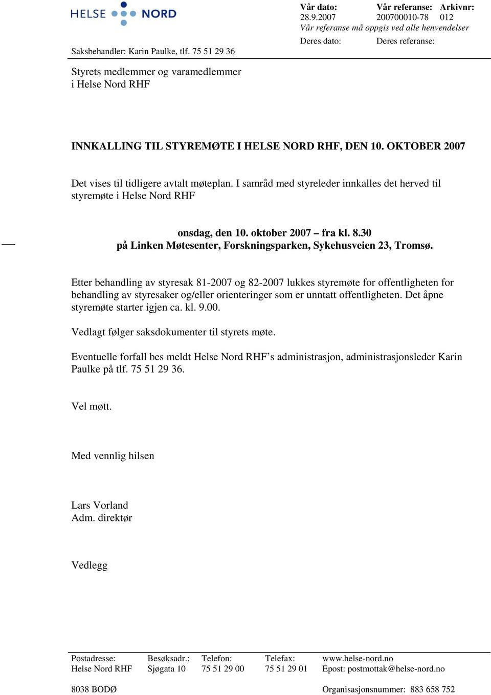 2007 200700010-78 012 Vår referanse må oppgis ved alle henvendelser Deres dato: Deres referanse: Styrets medlemmer og varamedlemmer i Helse Nord RHF INNKALLING TIL STYREMØTE I HELSE NORD RHF, DEN 10.