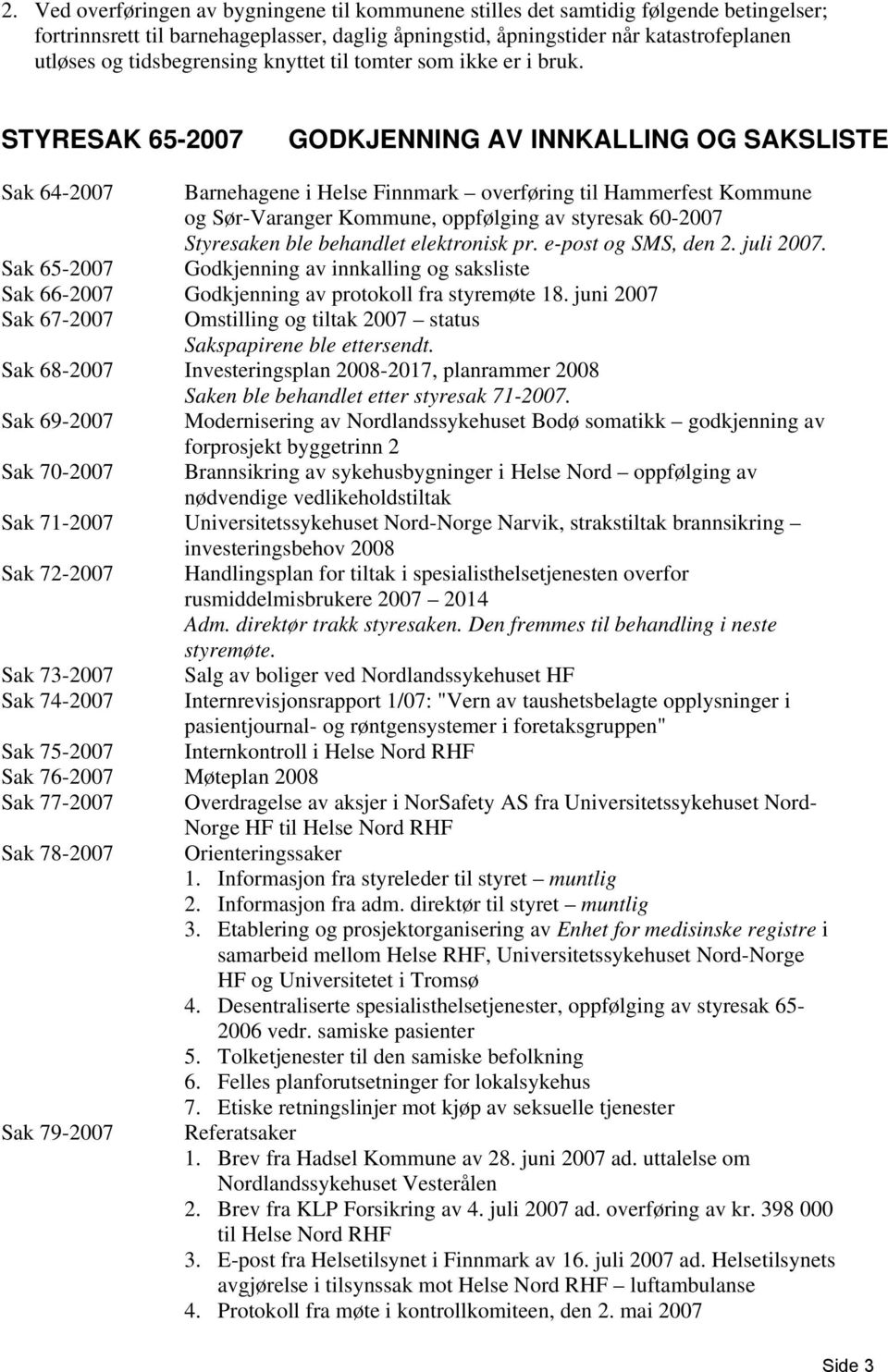 STYRESAK 65-2007 GODKJENNING AV INNKALLING OG SAKSLISTE Sak 64-2007 Barnehagene i Helse Finnmark overføring til Hammerfest Kommune og Sør-Varanger Kommune, oppfølging av styresak 60-2007 Styresaken
