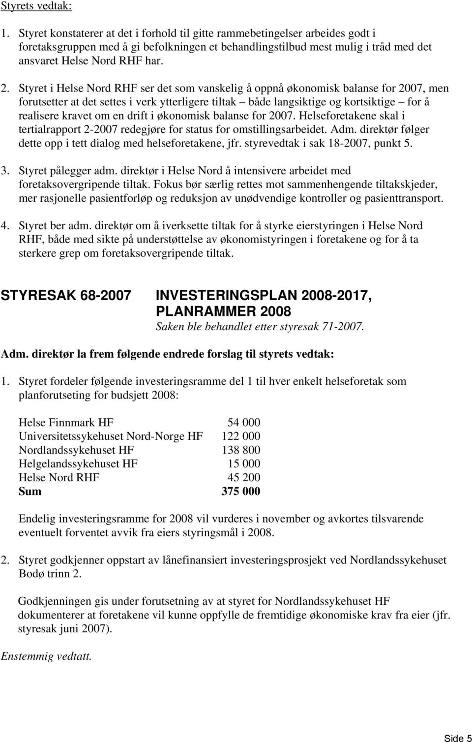 Styret i Helse Nord RHF ser det som vanskelig å oppnå økonomisk balanse for 2007, men forutsetter at det settes i verk ytterligere tiltak både langsiktige og kortsiktige for å realisere kravet om en