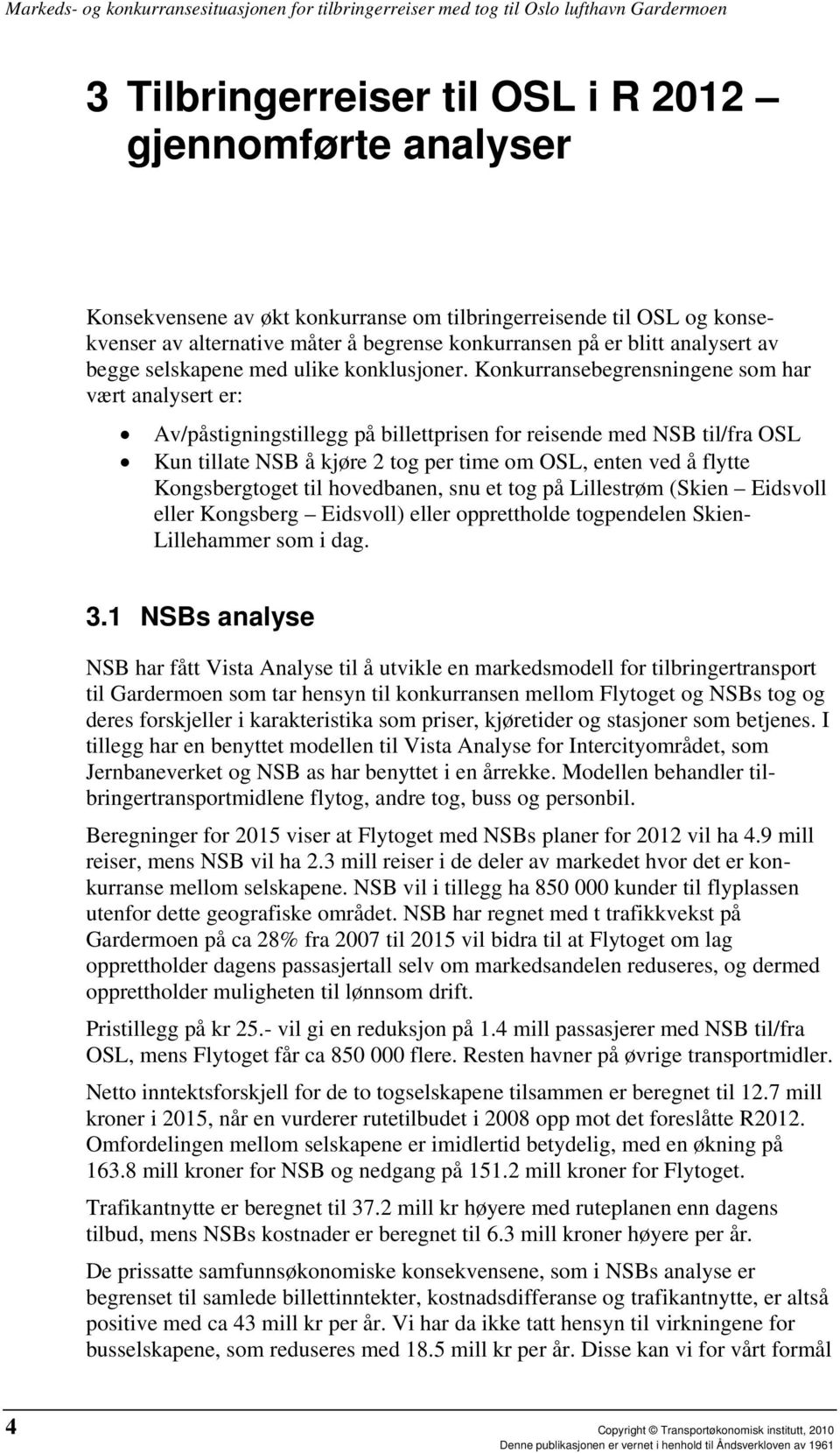 Konkurransebegrensningene som har vært analysert er: Av/påstigningstillegg på billettprisen for reisende med NSB til/fra OSL Kun tillate NSB å kjøre 2 tog per time om OSL, enten ved å flytte