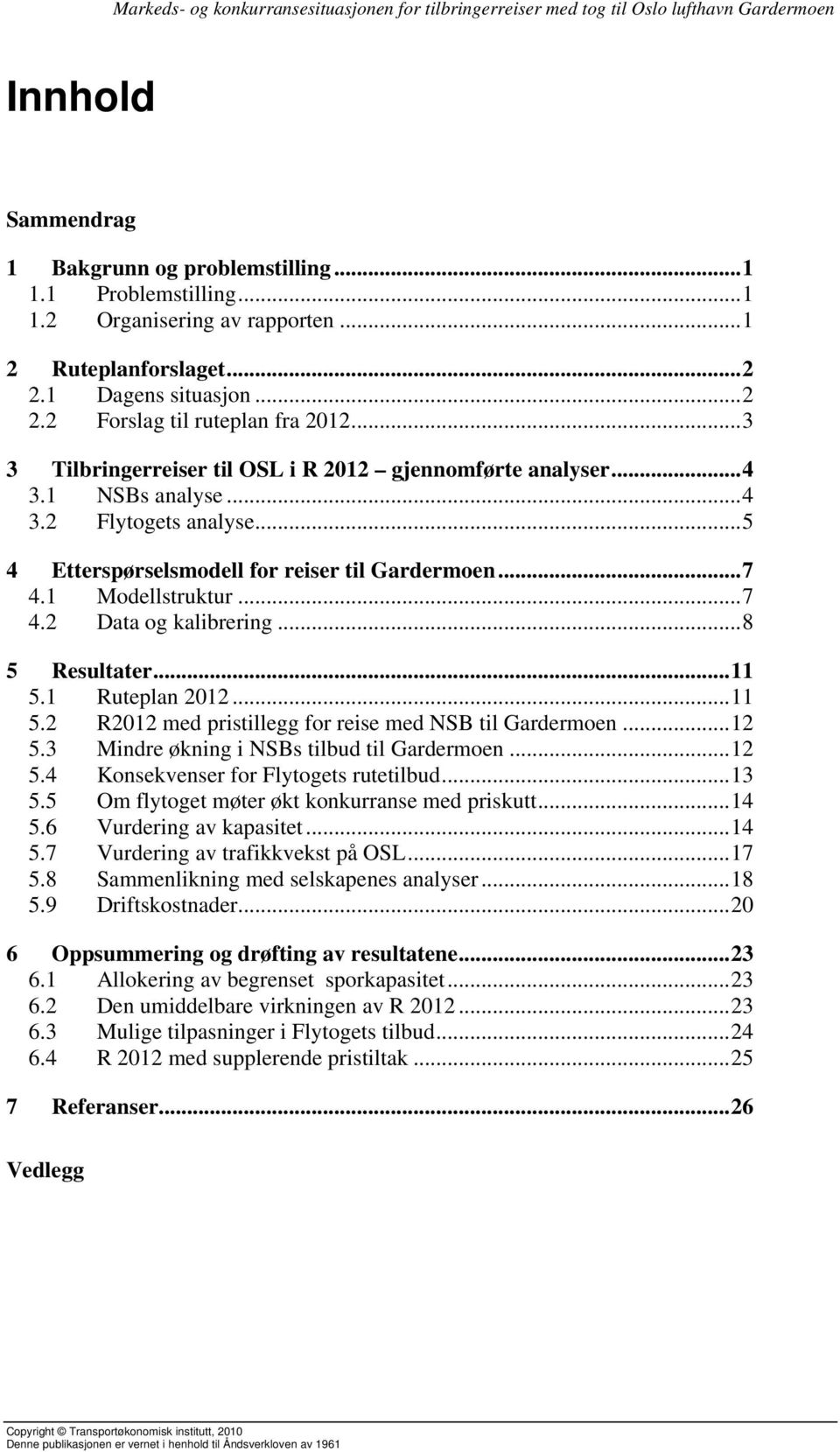 .. 8 5 Resultater... 11 5.1 Ruteplan 2012... 11 5.2 R2012 med pristillegg for reise med NSB til Gardermoen... 12 5.3 Mindre økning i NSBs tilbud til Gardermoen... 12 5.4 Konsekvenser for Flytogets rutetilbud.