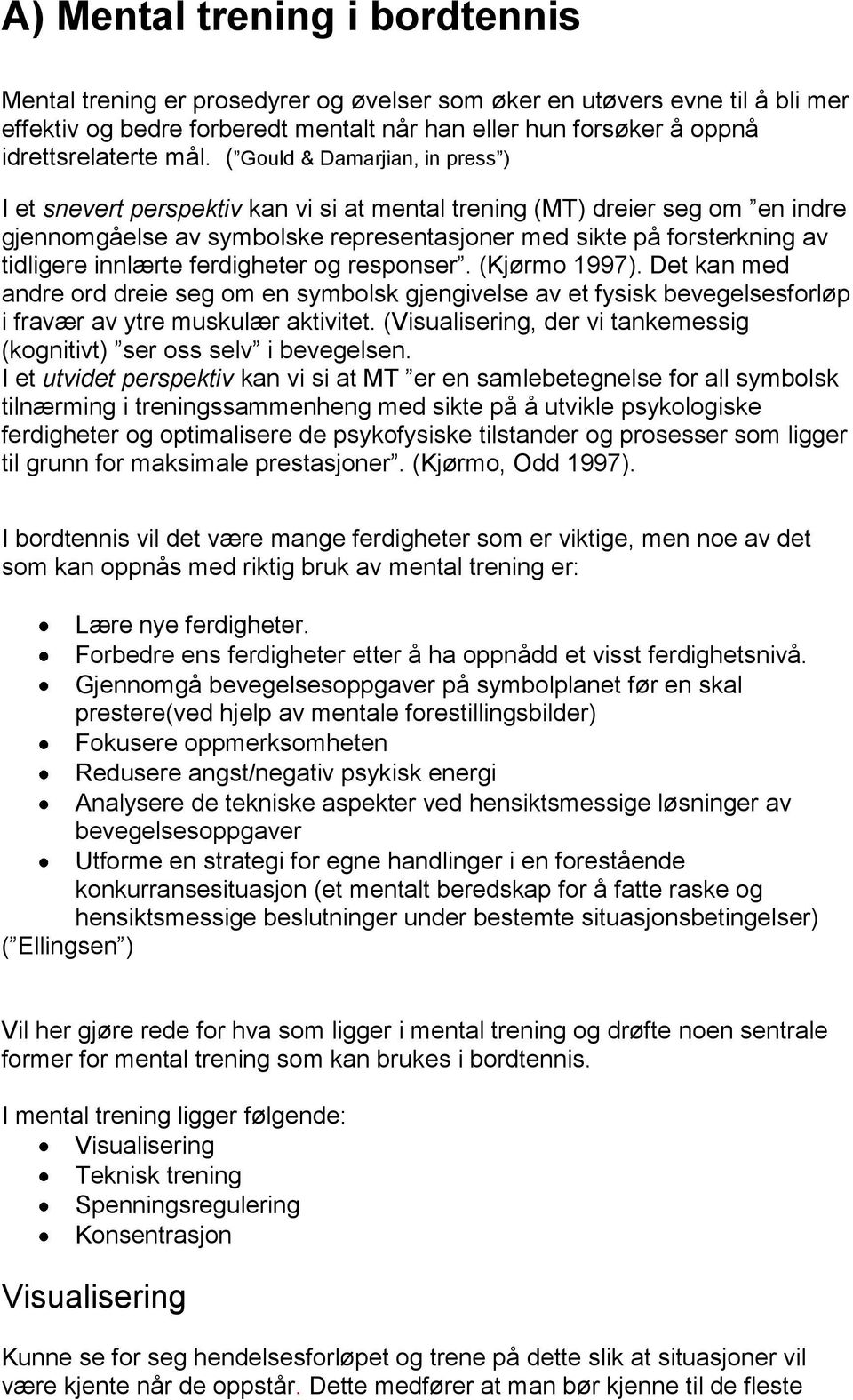 innlærte ferdigheter og responser. (Kjørmo 1997). Det kan med andre ord dreie seg om en symbolsk gjengivelse av et fysisk bevegelsesforløp i fravær av ytre muskulær aktivitet.