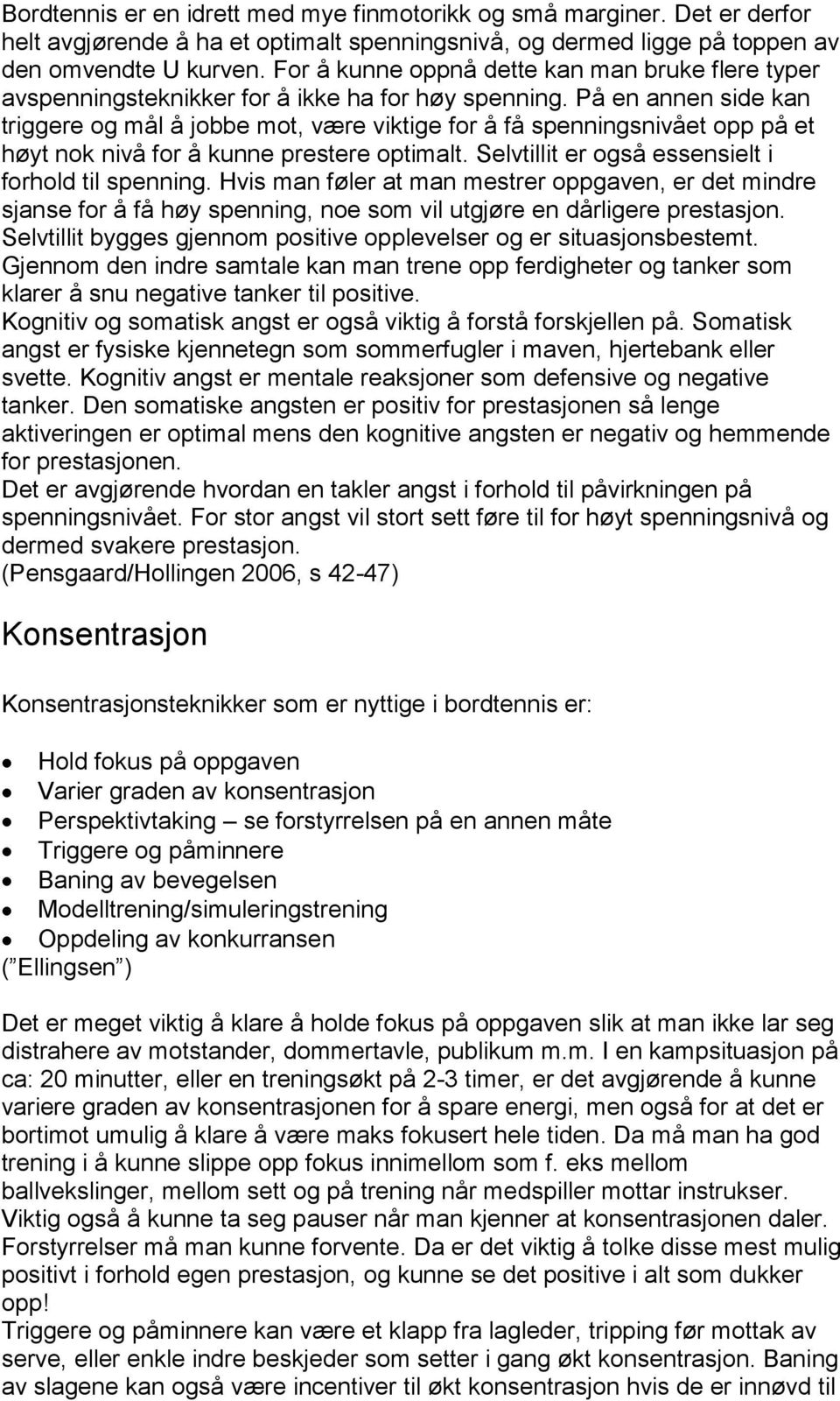 På en annen side kan triggere og mål å jobbe mot, være viktige for å få spenningsnivået opp på et høyt nok nivå for å kunne prestere optimalt. Selvtillit er også essensielt i forhold til spenning.