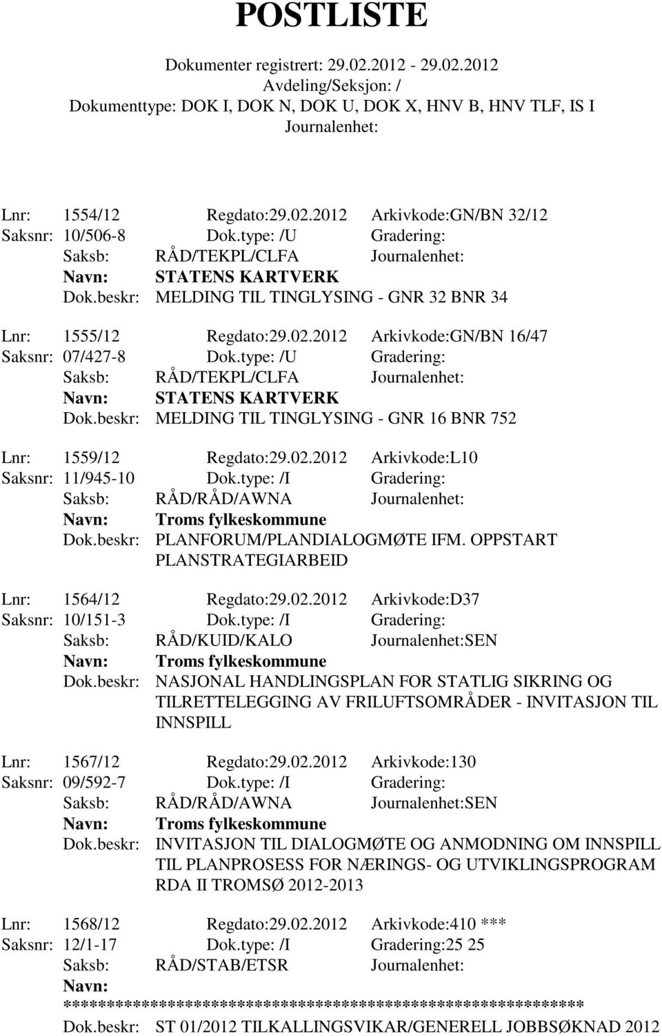 beskr: MELDING TIL TINGLYSING - GNR 16 BNR 752 Lnr: 1559/12 Regdato:29.02.2012 Arkivkode:L10 Saksnr: 11/945-10 Dok.type: /I Gradering: Saksb: RÅD/RÅD/AWNA Troms fylkeskommune Dok.