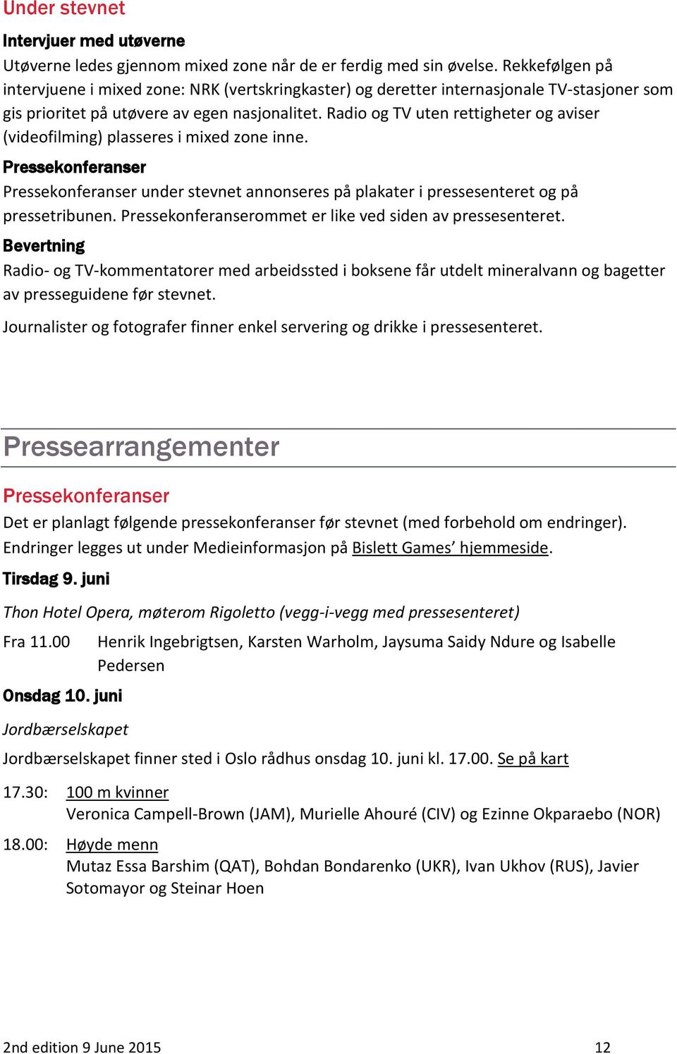 Radio og TV uten rettigheter og aviser (videofilming) plasseres i mixed zone inne. Pressekonferanser Pressekonferanser under stevnet annonseres på plakater i pressesenteret og på pressetribunen.