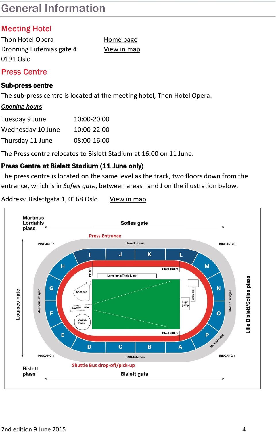 Opening hours Tuesday 9 June 10:00-20:00 Wednesday 10 June 10:00-22:00 Thursday 11 June 08:00-16:00 The Press centre relocates to Bislett Stadium at 16:00 on 11 June.