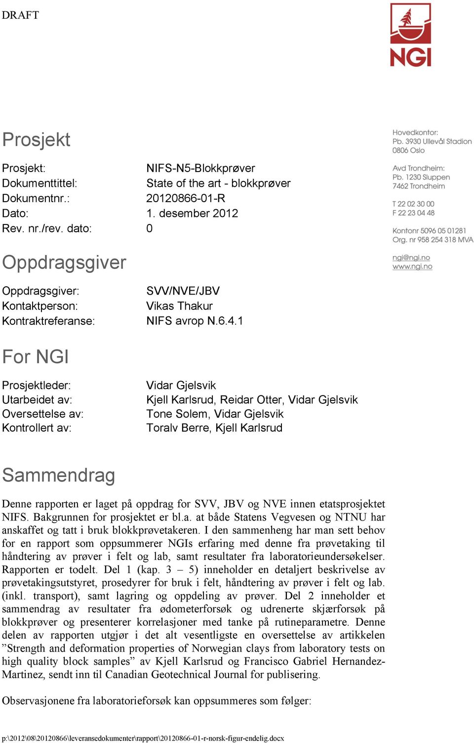 1 For NGI Prosjektleder: Utarbeidet av: Oversettelse av: Kontrollert av: Vidar Gjelsvik Kjell Karlsrud, Reidar Otter, Vidar Gjelsvik Tone Solem, Vidar Gjelsvik Toralv Berre, Kjell Karlsrud Sammendrag