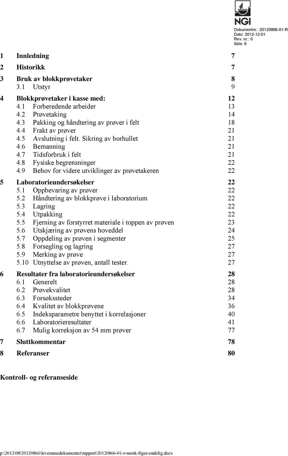 9 Behov for videre utviklinger av prøvetakeren 22 5 Laboratorieundersøkelser 22 5.1 Oppbevaring av prøver 22 5.2 Håndtering av blokkprøve i laboratorium 22 5.3 Lagring 22 5.4 Utpakking 22 5.