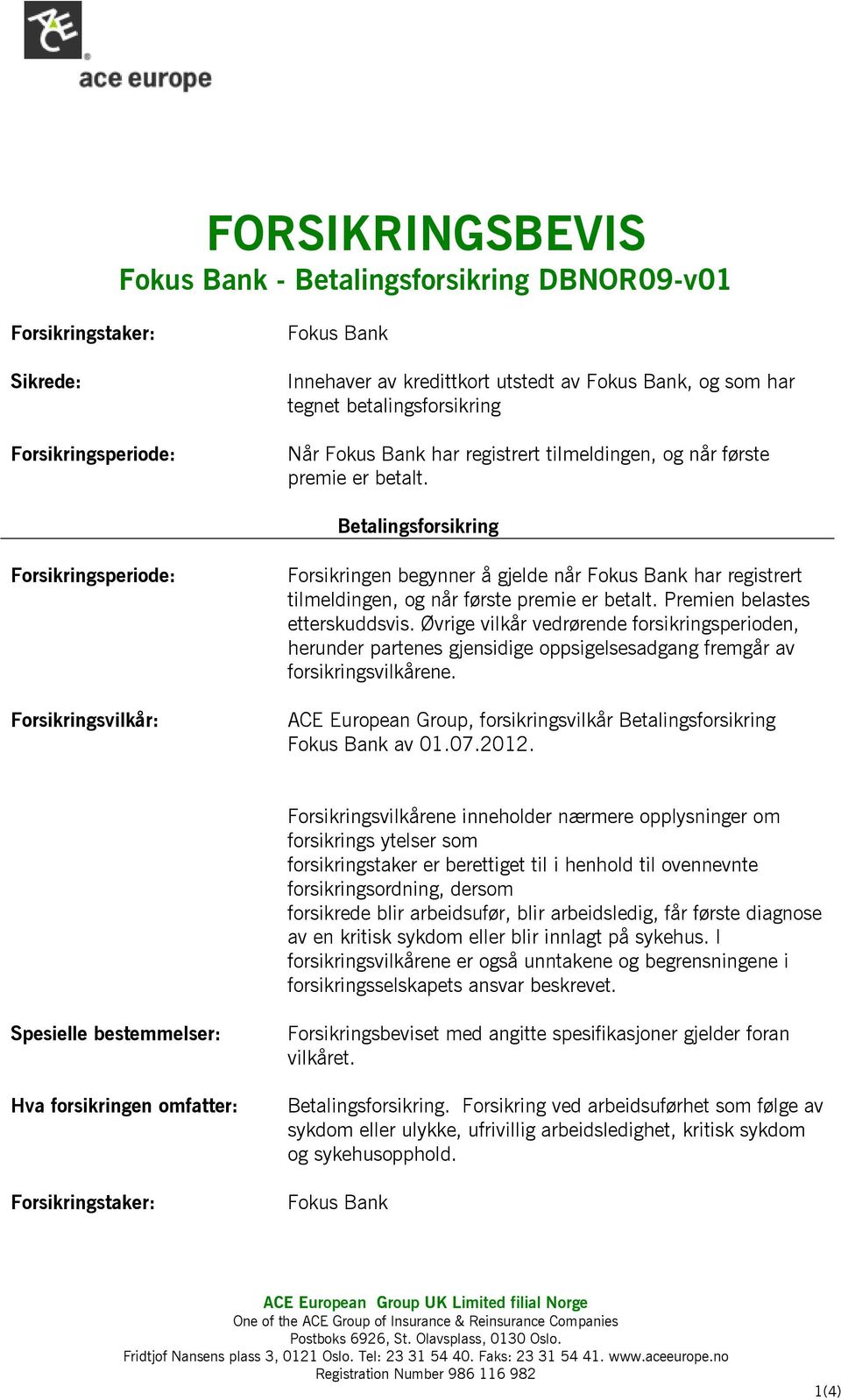 Betalingsforsikring Forsikringsperiode: Forsikringsvilkår: Forsikringen begynner å gjelde når Fokus Bank har registrert tilmeldingen, og når første premie er betalt. Premien belastes etterskuddsvis.