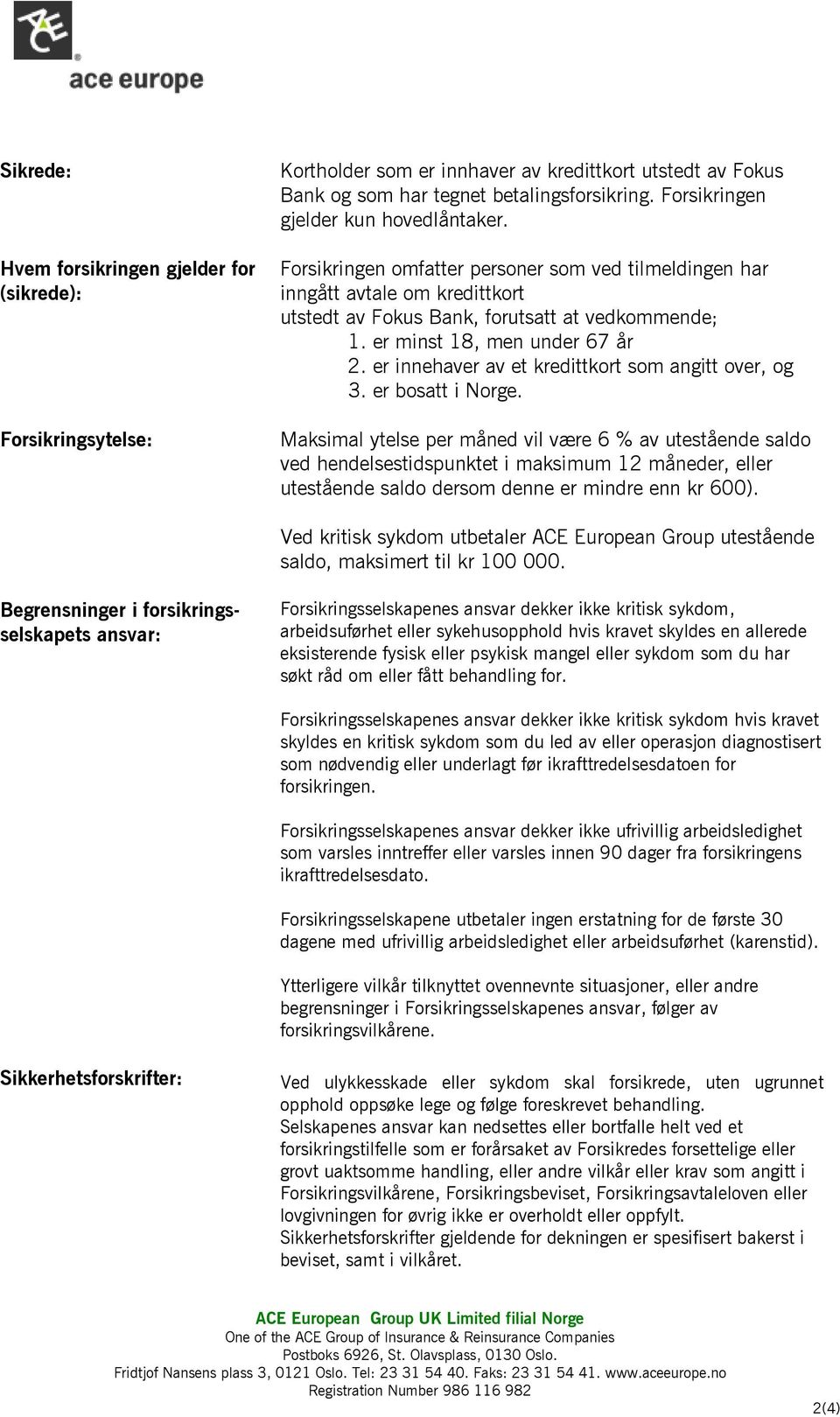 er minst 18, men under 67 år 2. er innehaver av et kredittkort som angitt over, og 3. er bosatt i Norge.