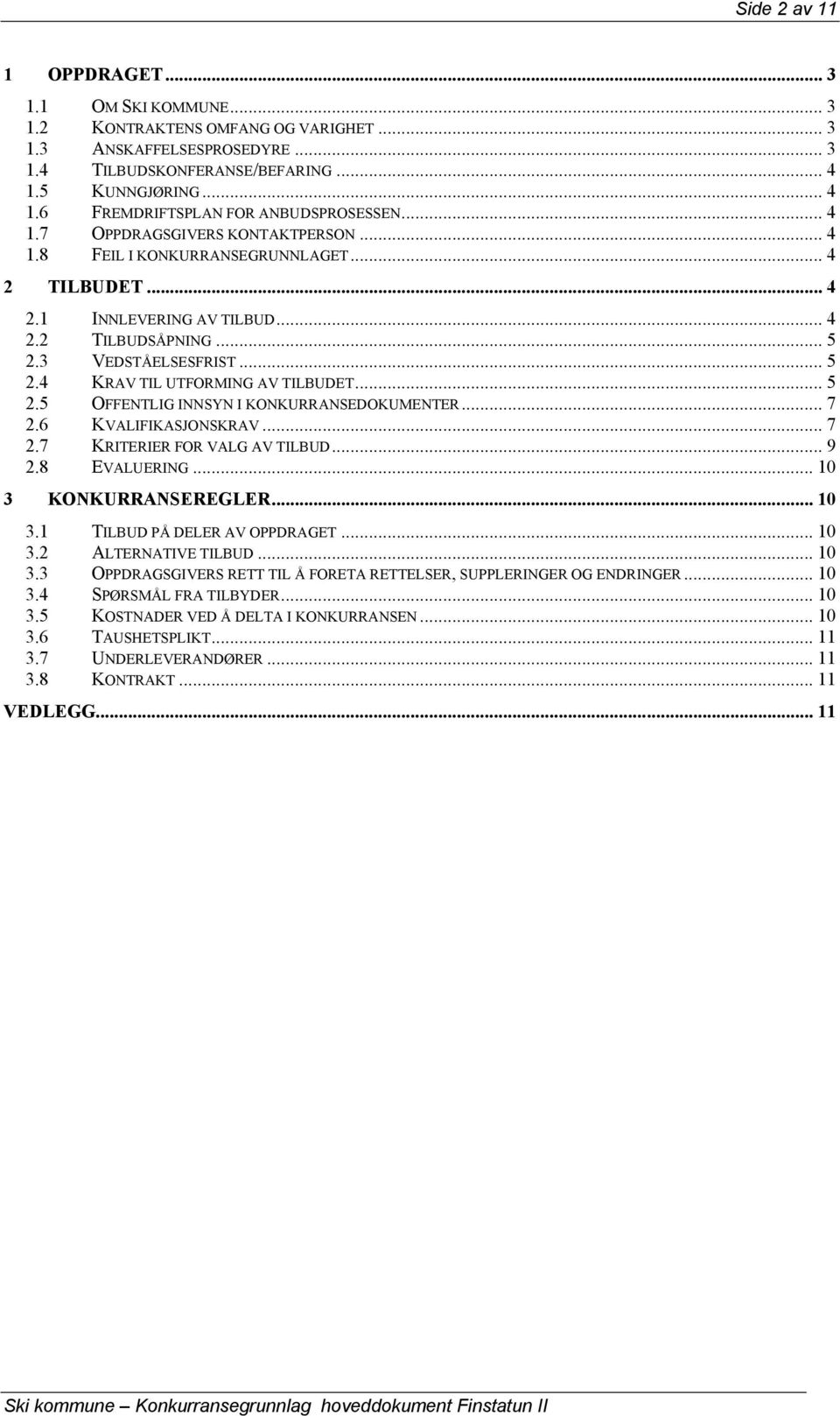 .. 5 2.5 OFFENTLIG INNSYN I KONKURRANSEDOKUMENTER... 7 2.6 KVALIFIKASJONSKRAV... 7 2.7 KRITERIER FOR VALG AV TILBUD... 9 2.8 EVALUERING... 10 3 KONKURRANSEREGLER... 10 3.1 TILBUD PÅ DELER AV OPPDRAGET.