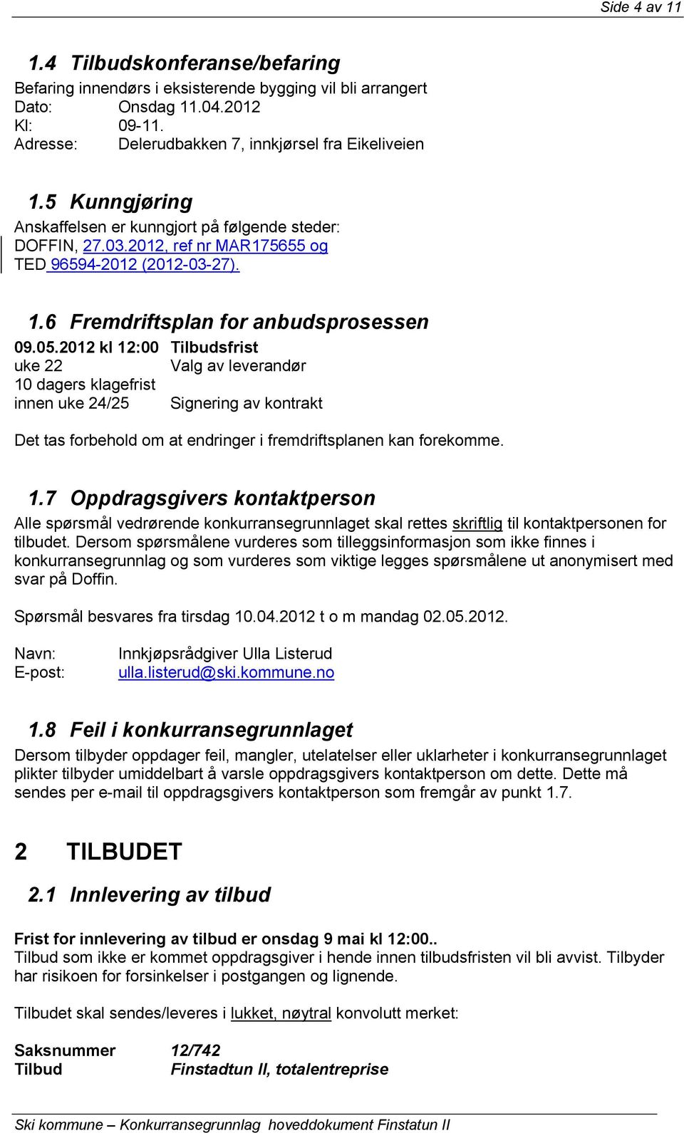 2012 kl 12:00 Tilbudsfrist uke 22 Valg av leverandør 10 dagers klagefrist innen uke 24/25 Signering av kontrakt Det tas forbehold om at endringer i fremdriftsplanen kan forekomme. 1.7 Oppdragsgivers kontaktperson Alle spørsmål vedrørende konkurransegrunnlaget skal rettes skriftlig til kontaktpersonen for tilbudet.