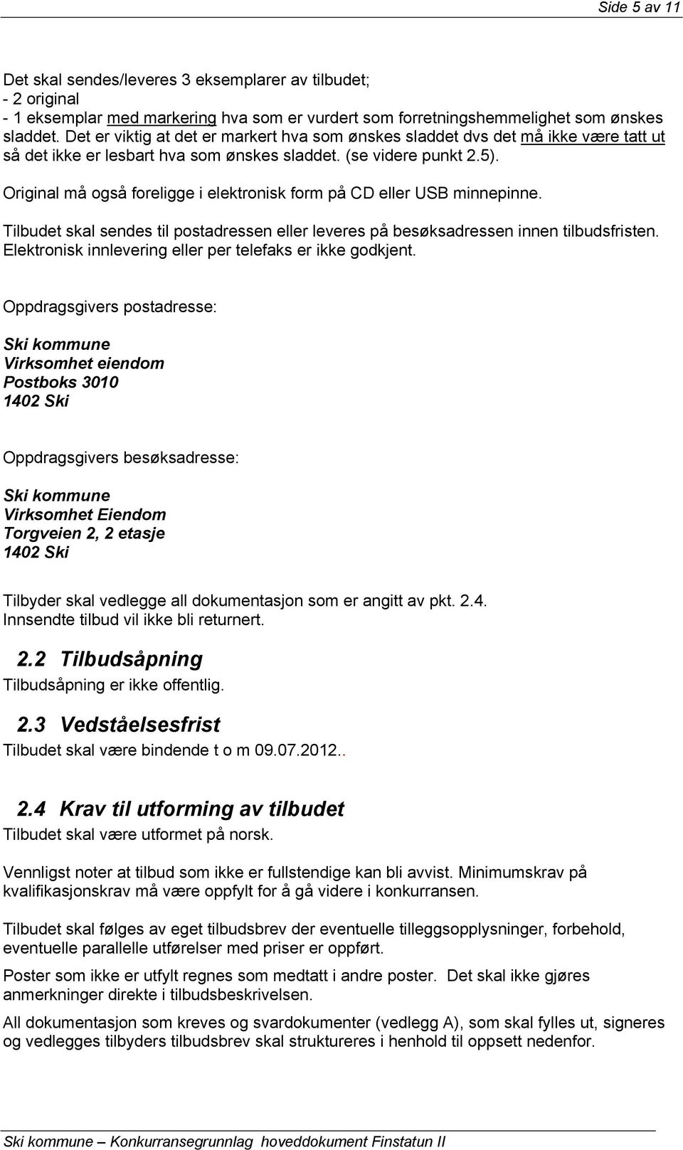 Original må også foreligge i elektronisk form på CD eller USB minnepinne. Tilbudet skal sendes til postadressen eller leveres på besøksadressen innen tilbudsfristen.