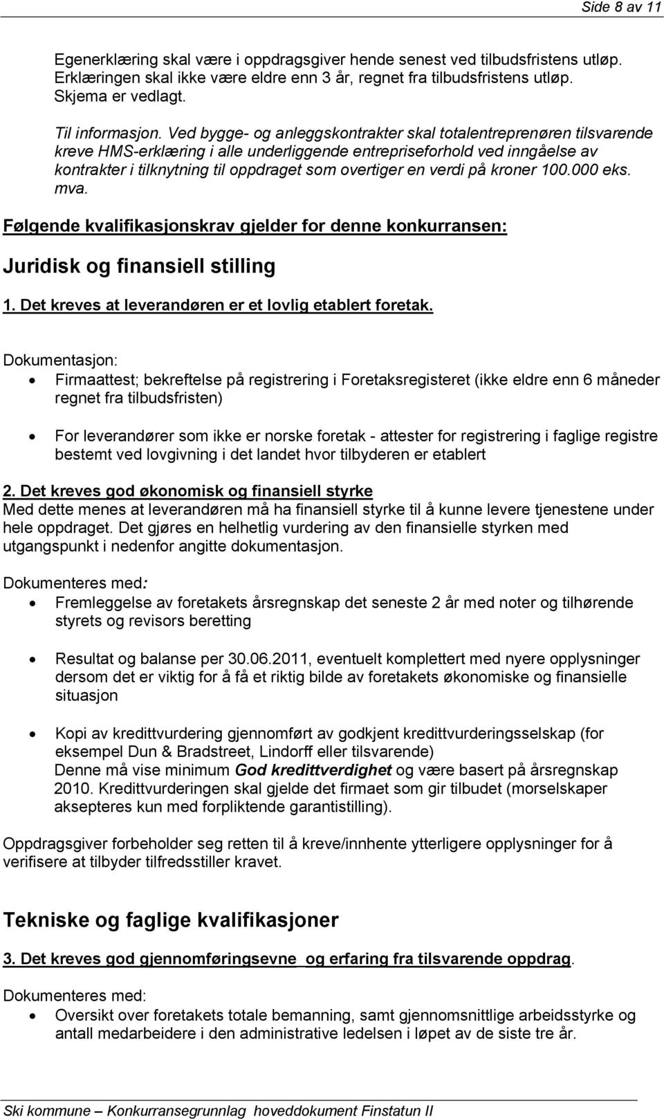 Ved bygge- og anleggskontrakter skal totalentreprenøren tilsvarende kreve HMS-erklæring i alle underliggende entrepriseforhold ved inngåelse av kontrakter i tilknytning til oppdraget som overtiger en