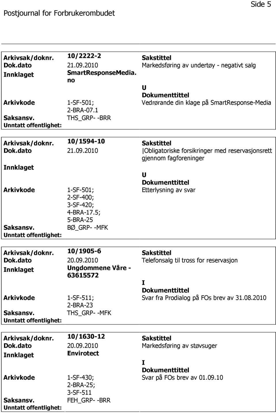 2010 Obligatoriske forsikringer med reservasjonsrett gjennom fagforeninger nnklaget 1-SF-501; 2-SF-400; 3-SF-420; 4-BRA-17.5; 5-BRA-25 BØ_GRP- -MFK Etterlysning av svar Arkivsak/doknr.