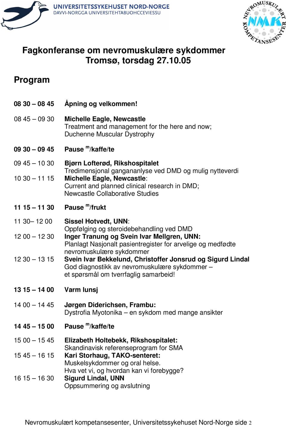 Tredimensjonal gangananlyse ved DMD og mulig nytteverdi 10 30 11 15 Michelle Eagle, Newcastle: Current and planned clinical research in DMD; Newcastle Collaborative Studies 11 15 11 30 Pause m /frukt