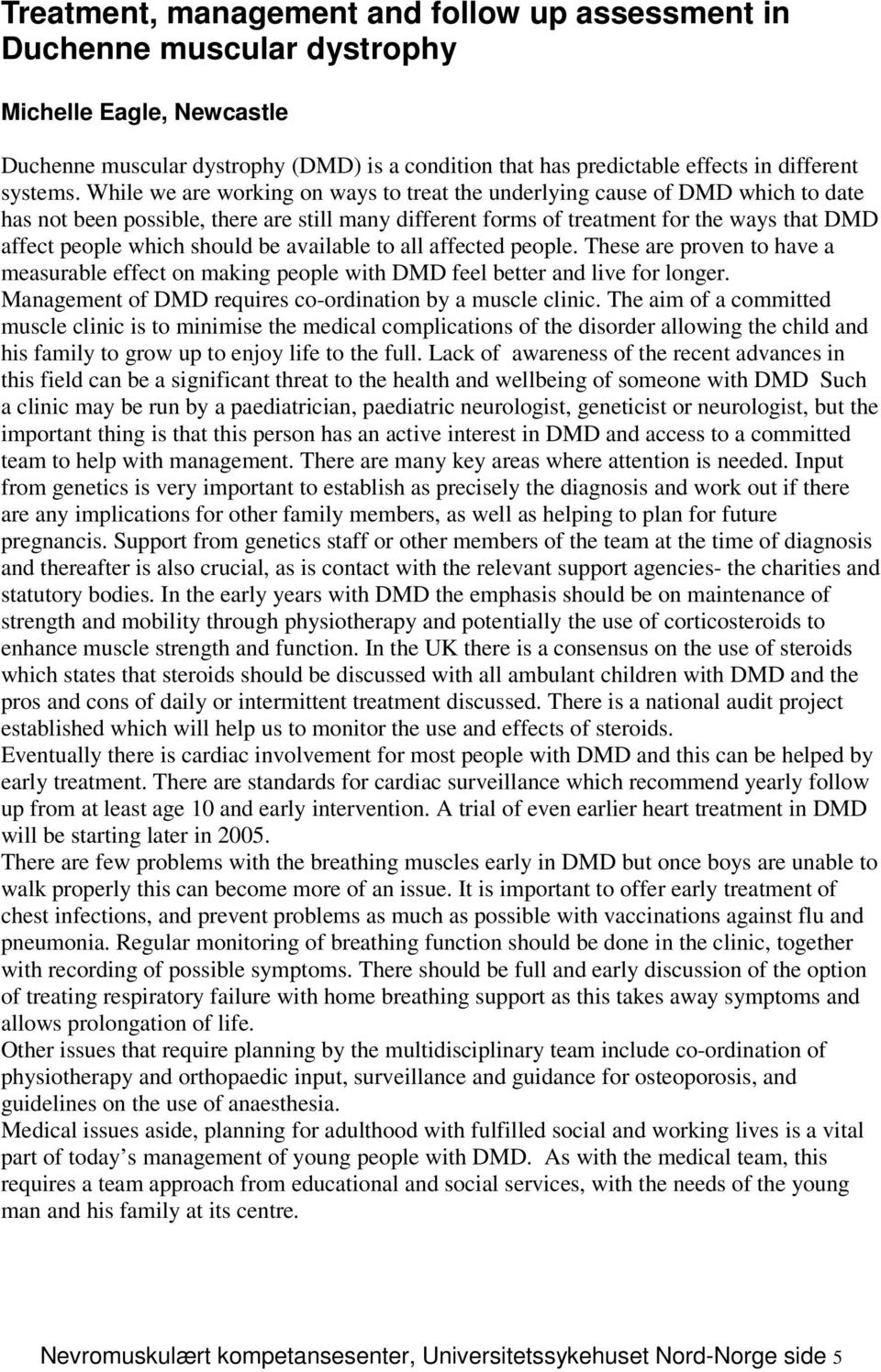 While we are working on ways to treat the underlying cause of DMD which to date has not been possible, there are still many different forms of treatment for the ways that DMD affect people which