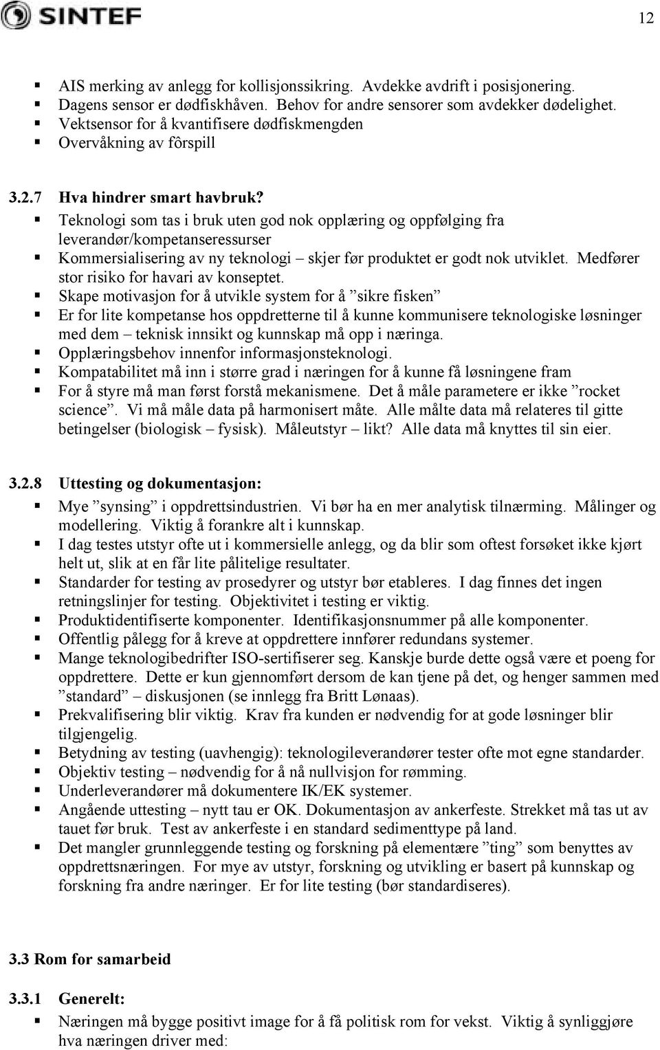 Teknologi som tas i bruk uten god nok opplæring og oppfølging fra leverandør/kompetanseressurser Kommersialisering av ny teknologi skjer før produktet er godt nok utviklet.