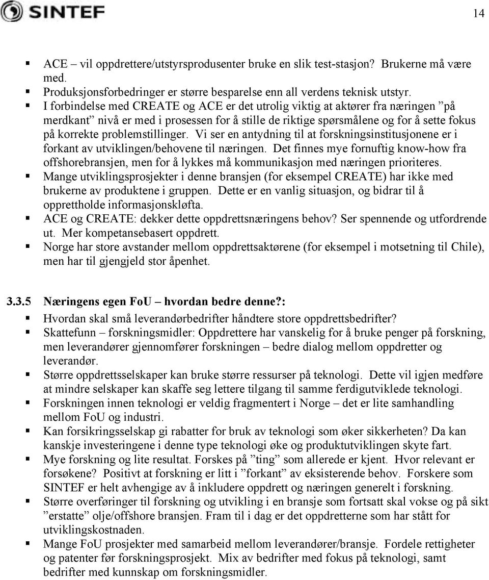 problemstillinger. Vi ser en antydning til at forskningsinstitusjonene er i forkant av utviklingen/behovene til næringen.