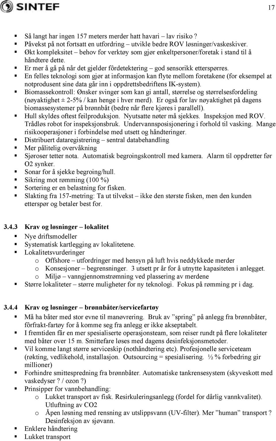 En felles teknologi som gjør at informasjon kan flyte mellom foretakene (for eksempel at notprodusent sine data går inn i oppdrettsbedriftens IK-system).