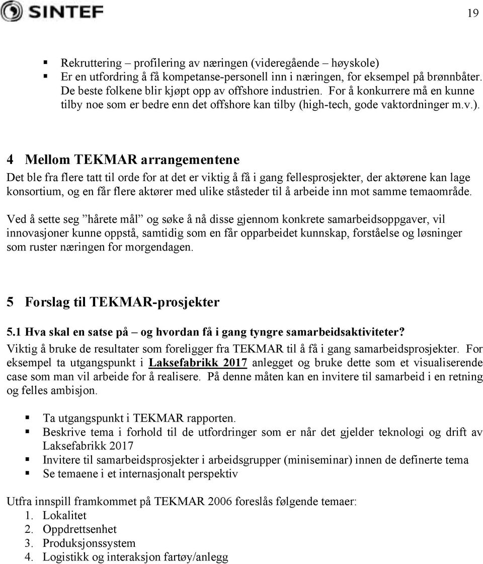 4 Mellom TEKMAR arrangementene Det ble fra flere tatt til orde for at det er viktig å få i gang fellesprosjekter, der aktørene kan lage konsortium, og en får flere aktører med ulike ståsteder til å