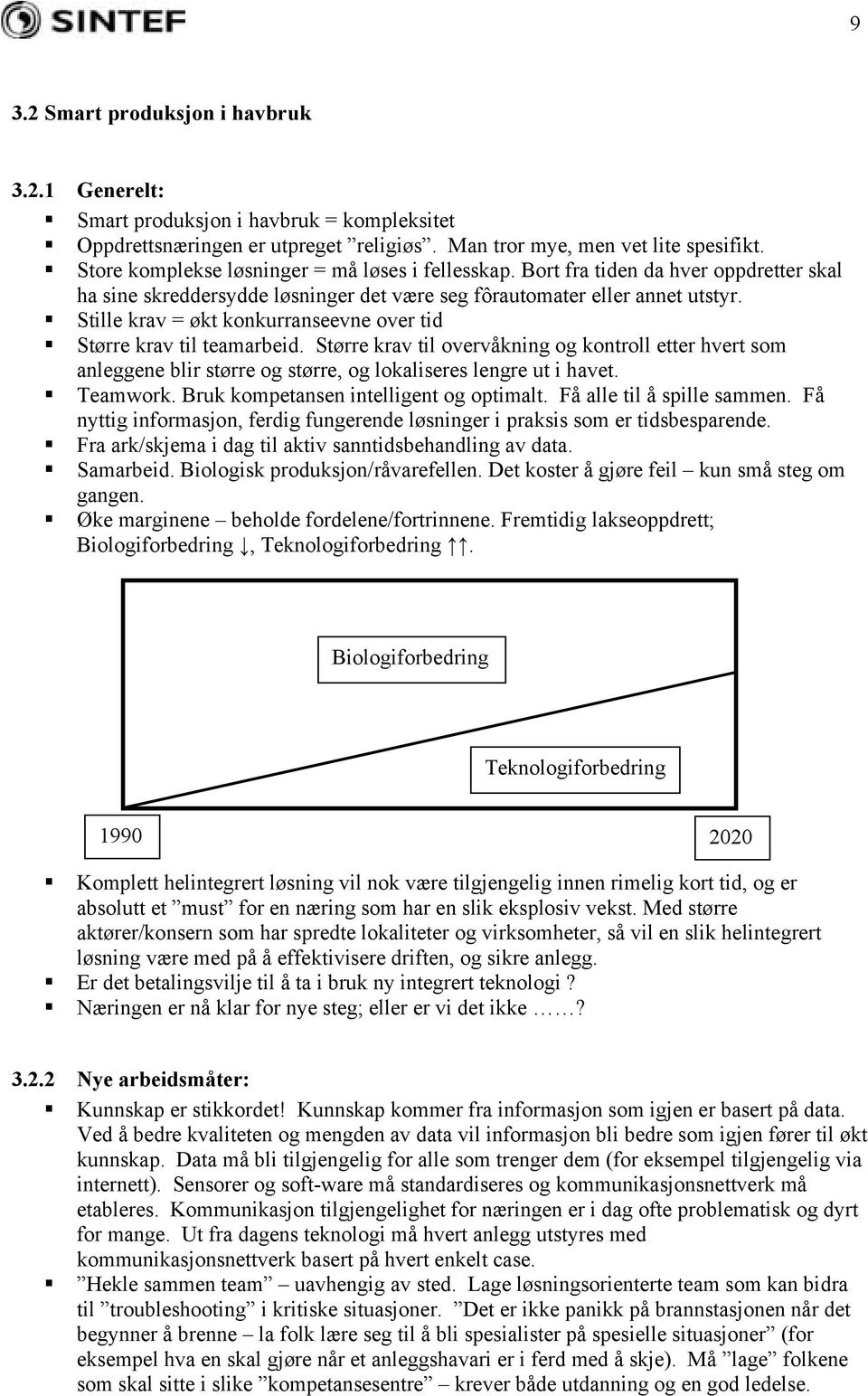 Stille krav = økt konkurranseevne over tid Større krav til teamarbeid. Større krav til overvåkning og kontroll etter hvert som anleggene blir større og større, og lokaliseres lengre ut i havet.