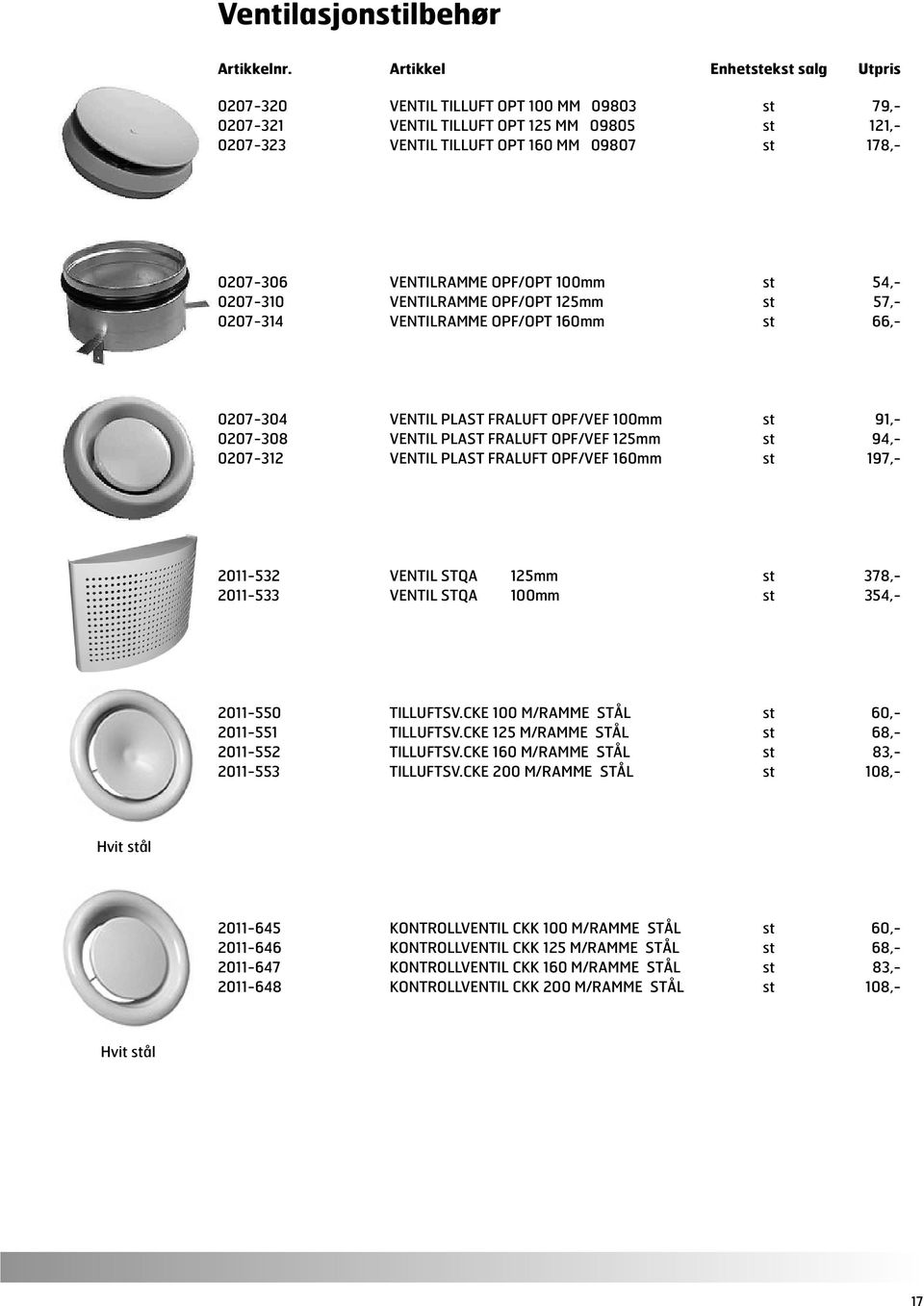 VENTILRAMME OPF/OPT 100mm st 54,- 0207-310 VENTILRAMME OPF/OPT 125mm st 57,- 0207-314 VENTILRAMME OPF/OPT 160mm st 66,- 0207-304 VENTIL PLAST FRALUFT OPF/VEF 100mm st 91,- 0207-308 VENTIL PLAST