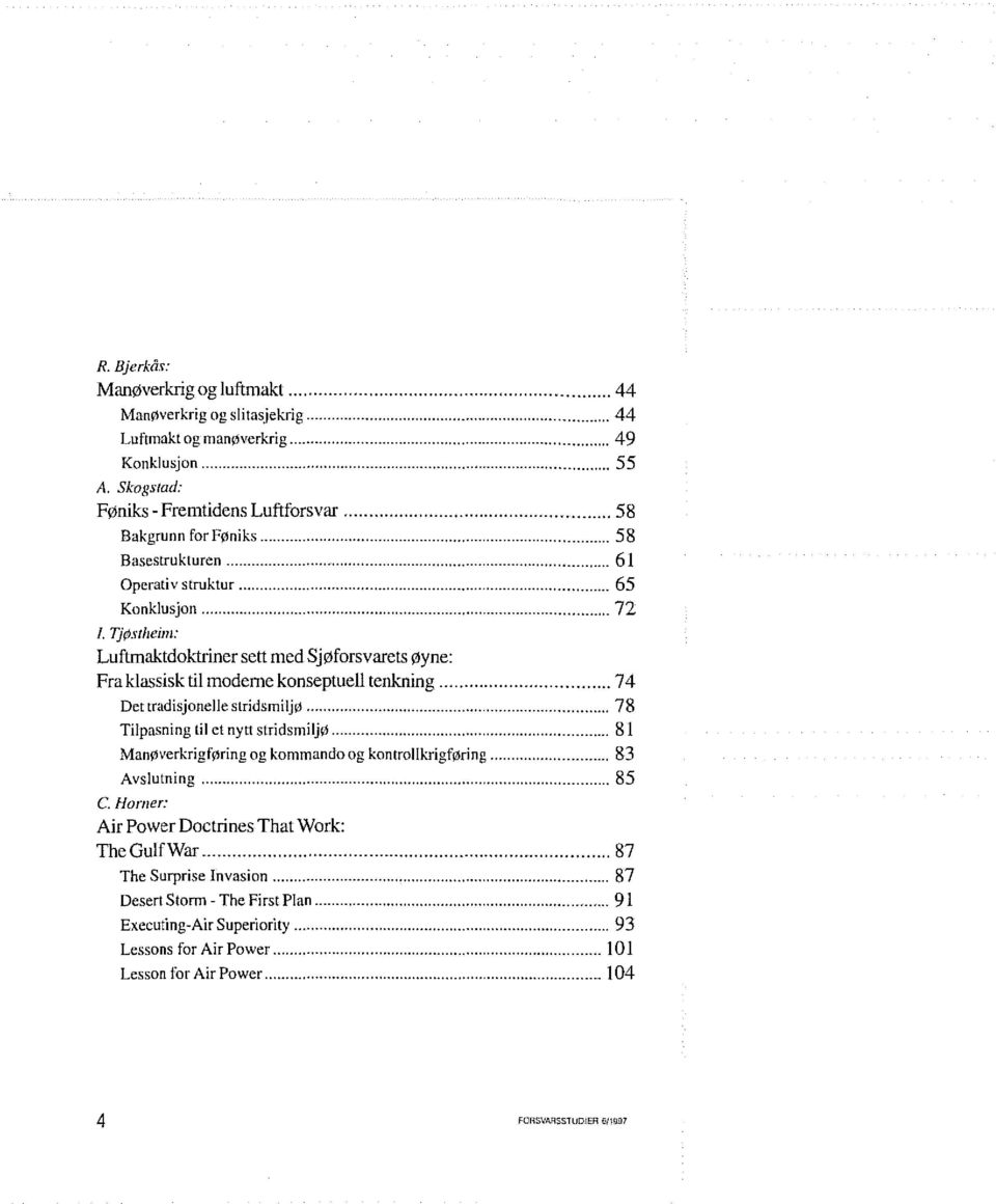 .. 74 Det tradisjonelle stridsmiljø... 78 Tilpasning til et nytt stridsmiljø... 81 ManØverkrigføring og kommando og kontrollkrigføring... 83 Avslutning... 85 c.