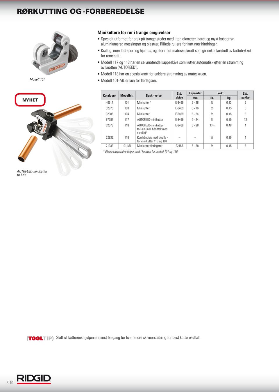 Modell 117 og 118 har en selvmatende kappeskive som kutter automatisk etter én stramming av knotten (AUTOFEED ). Modell 101 Modell 118 har en spesialknott for enklere stramming av mateskruen.